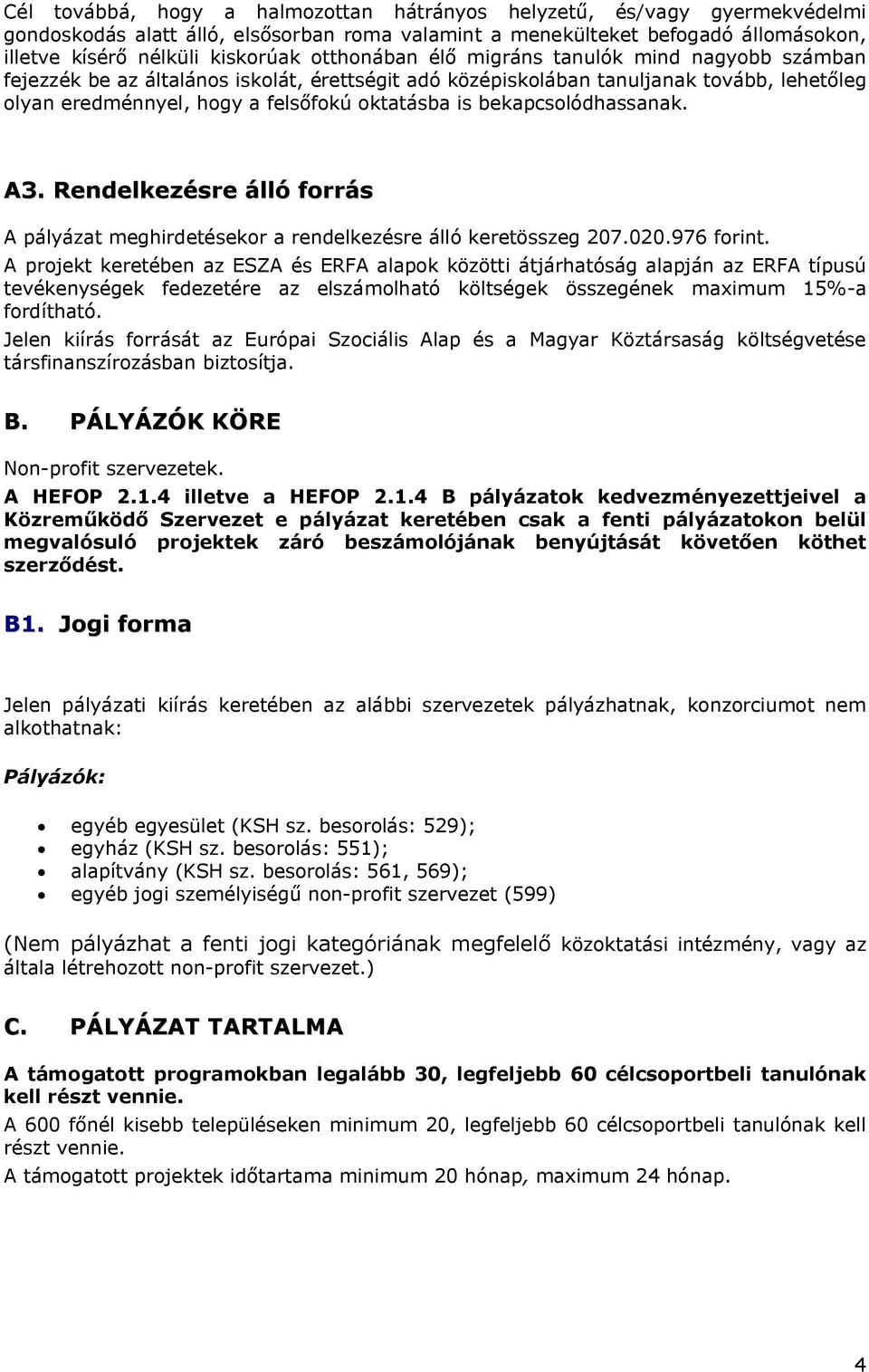 bekapcsolódhassanak. A3. Rendelkezésre álló forrás A pályázat meghirdetésekor a rendelkezésre álló keretösszeg 207.020.976 forint.