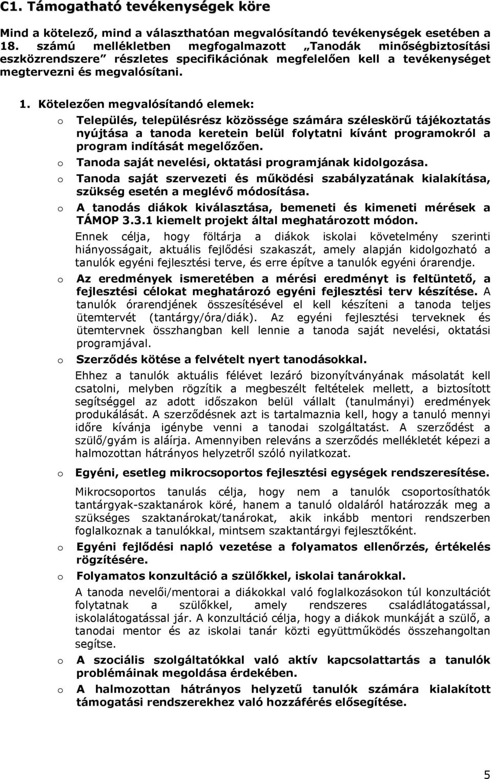 Kötelezően megvalósítandó elemek: o Település, településrész közössége számára széleskörű tájékoztatás nyújtása a tanoda keretein belül folytatni kívánt programokról a program indítását megelőzően.