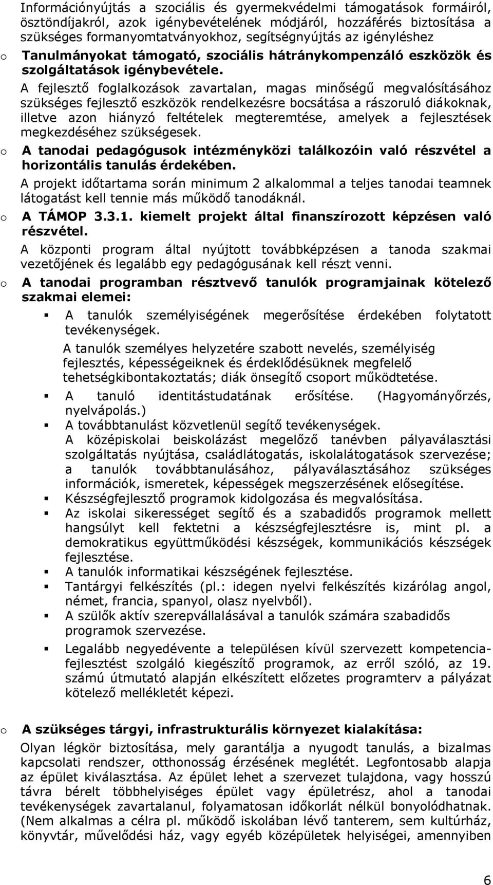 A fejlesztő foglalkozások zavartalan, magas minőségű megvalósításához szükséges fejlesztő eszközök rendelkezésre bocsátása a rászoruló diákoknak, illetve azon hiányzó feltételek megteremtése, amelyek