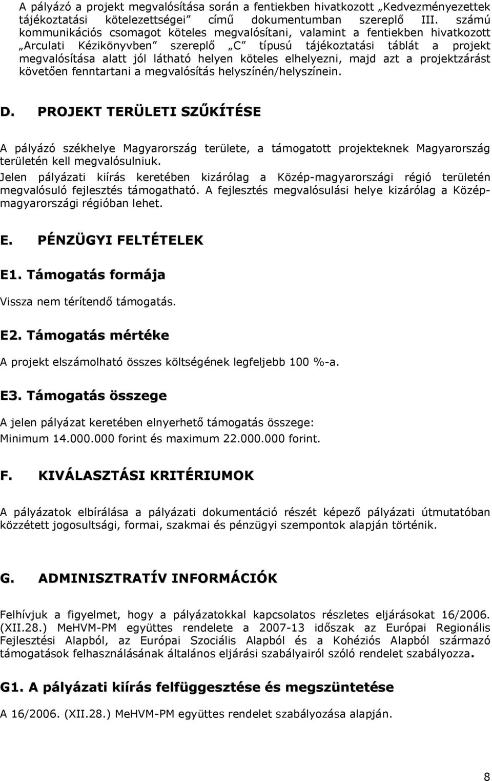 köteles elhelyezni, majd azt a projektzárást követően fenntartani a megvalósítás helyszínén/helyszínein. D.