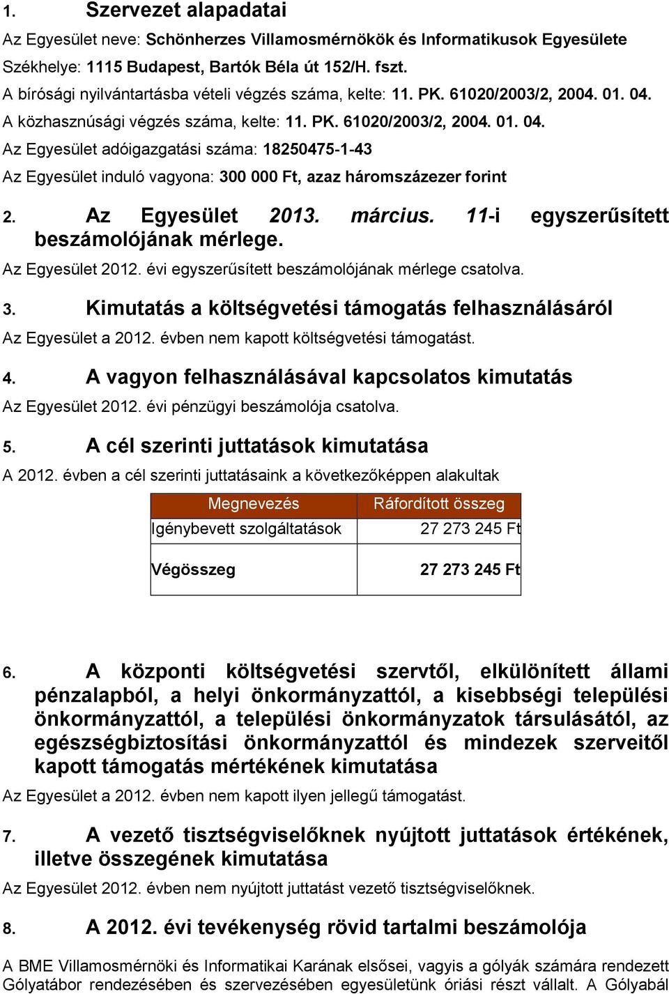 A közhasznúsági végzés száma, kelte: 11. PK. 61020/2003/2, 2004. 01. 04. Az Egyesület adóigazgatási száma: 18250475-1-43 Az Egyesület induló vagyona: 300 000 Ft, azaz háromszázezer forint 2.