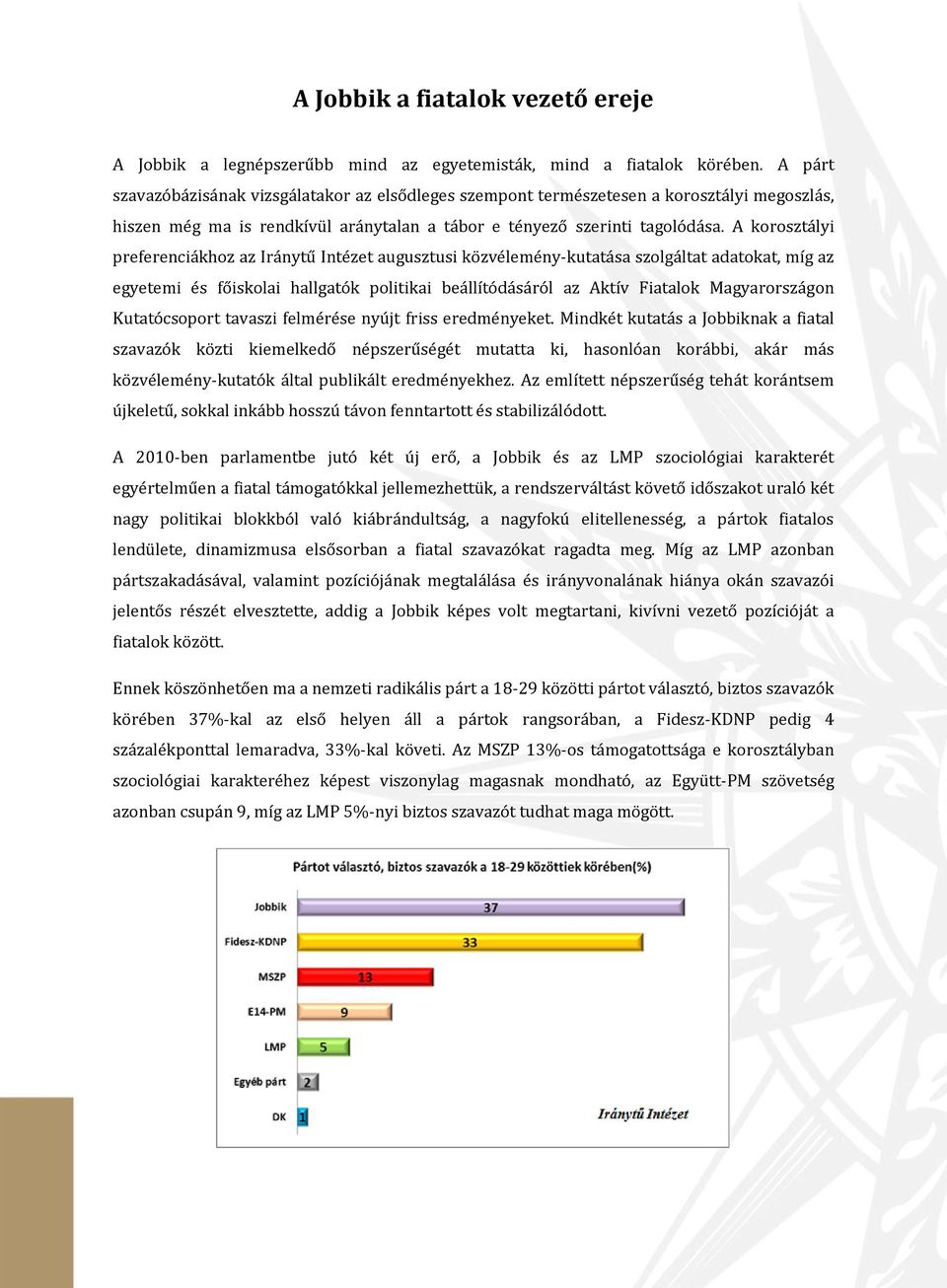 A korosztályi preferenciákhoz az Iránytű Intézet augusztusi közvélemény-kutatása szolgáltat adatokat, míg az egyetemi és főiskolai hallgatók politikai beállítódásáról az Aktív Fiatalok Magyarországon