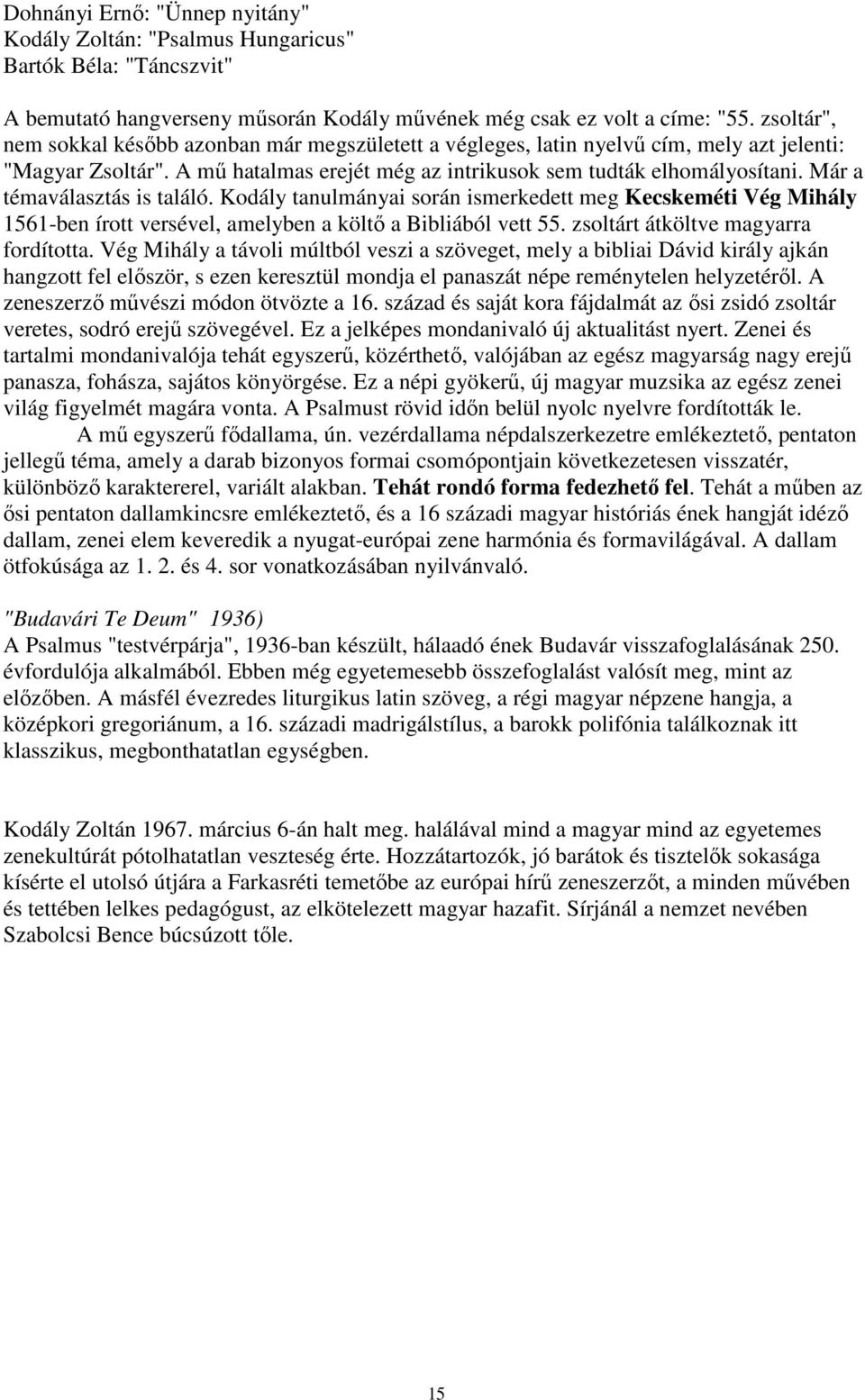 Már a témaválasztás is találó. Kodály tanulmányai során ismerkedett meg Kecskeméti Vég Mihály 1561-ben írott versével, amelyben a költı a Bibliából vett 55. zsoltárt átköltve magyarra fordította.