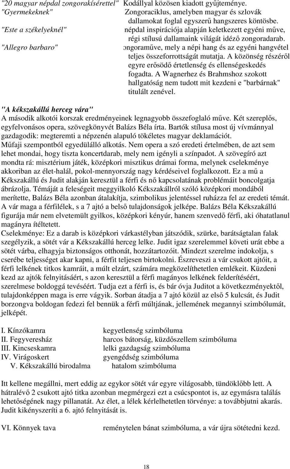 "Allegro barbaro" zongoramőve, mely a népi hang és az egyéni hangvétel teljes összeforrottságát mutatja. A közönség részérıl egyre erısödı értetlenség és ellenségeskedés fogadta.