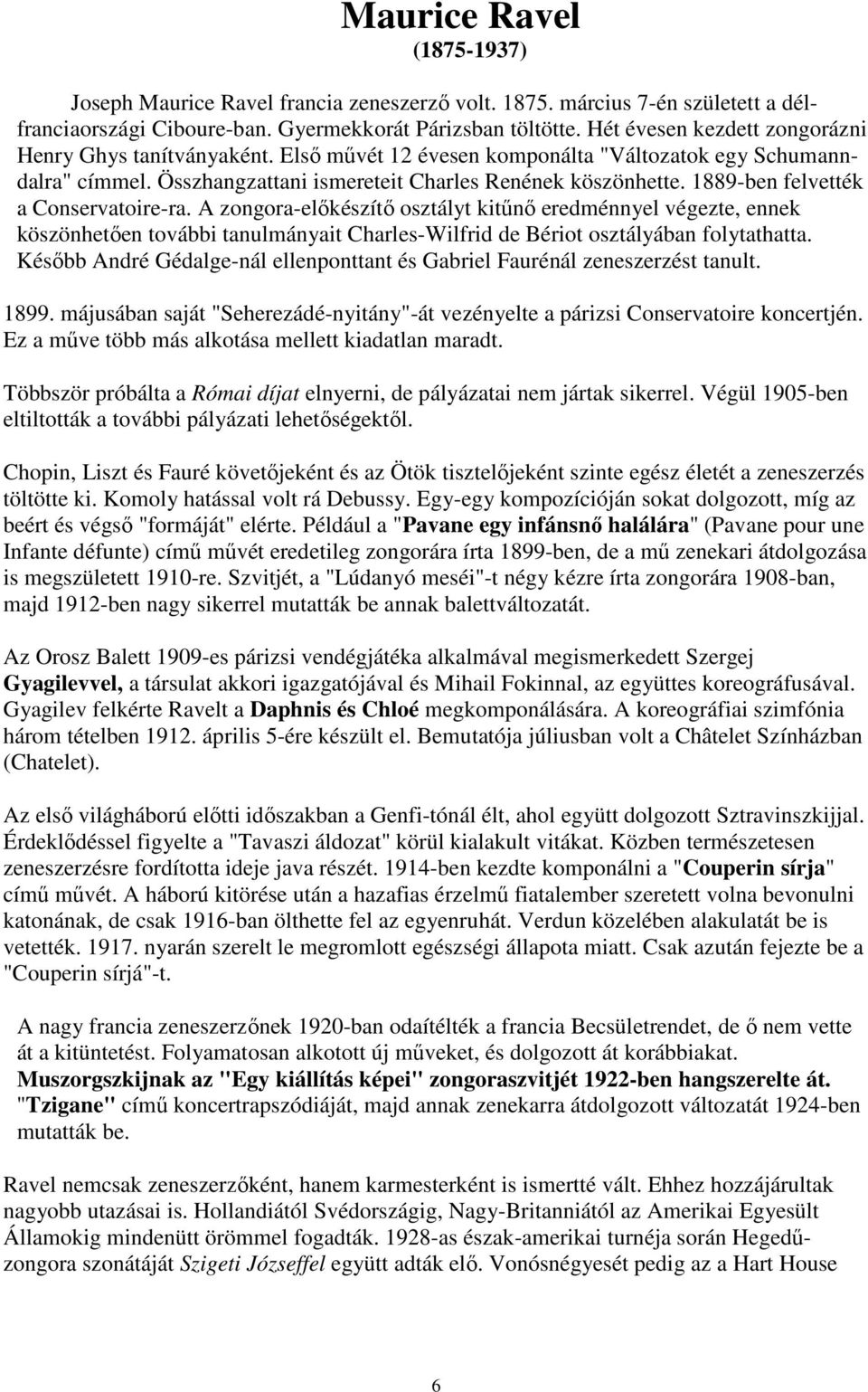 1889-ben felvették a Conservatoire-ra. A zongora-elıkészítı osztályt kitőnı eredménnyel végezte, ennek köszönhetıen további tanulmányait Charles-Wilfrid de Bériot osztályában folytathatta.