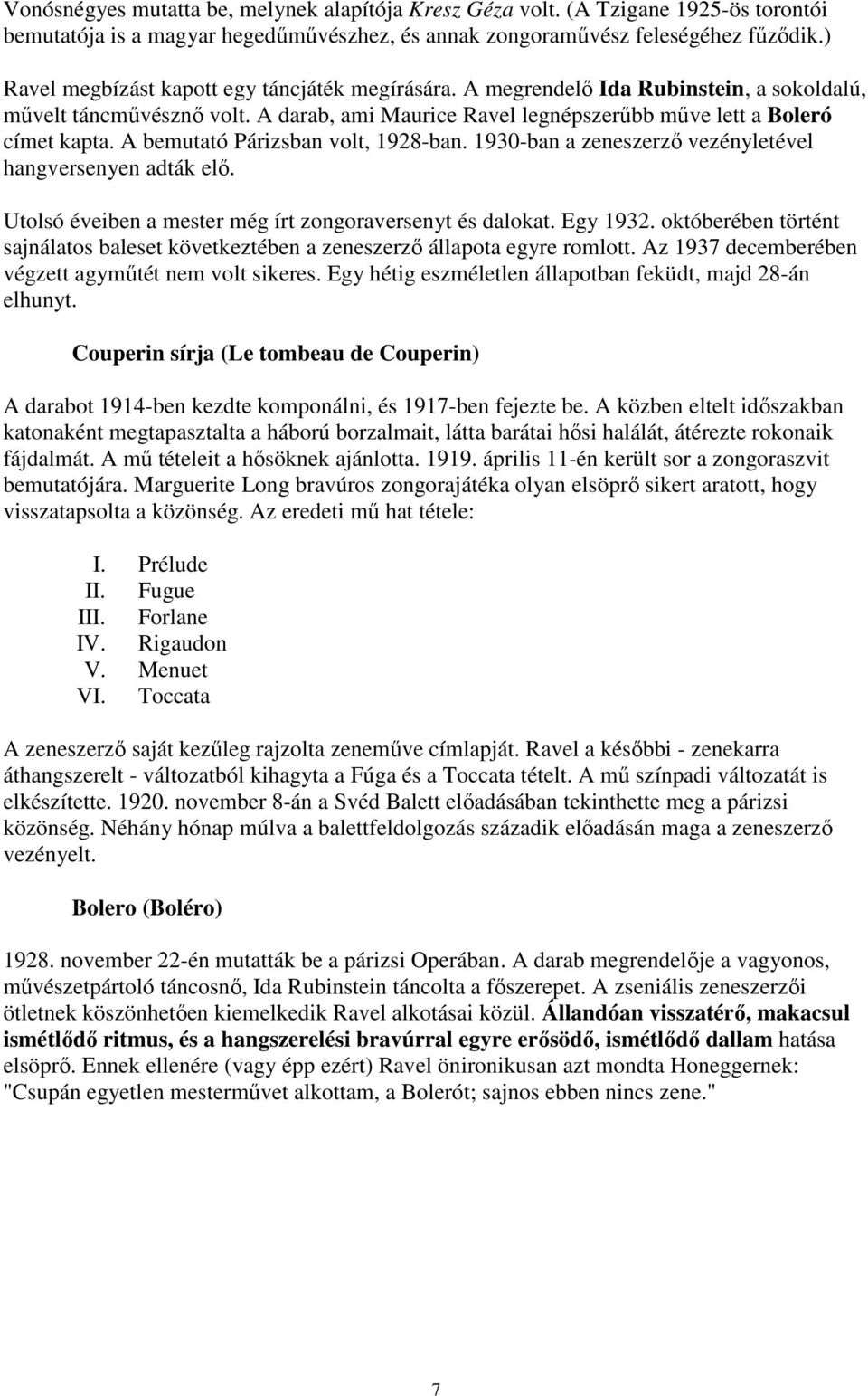 A bemutató Párizsban volt, 1928-ban. 1930-ban a zeneszerzı vezényletével hangversenyen adták elı. Utolsó éveiben a mester még írt zongoraversenyt és dalokat. Egy 1932.