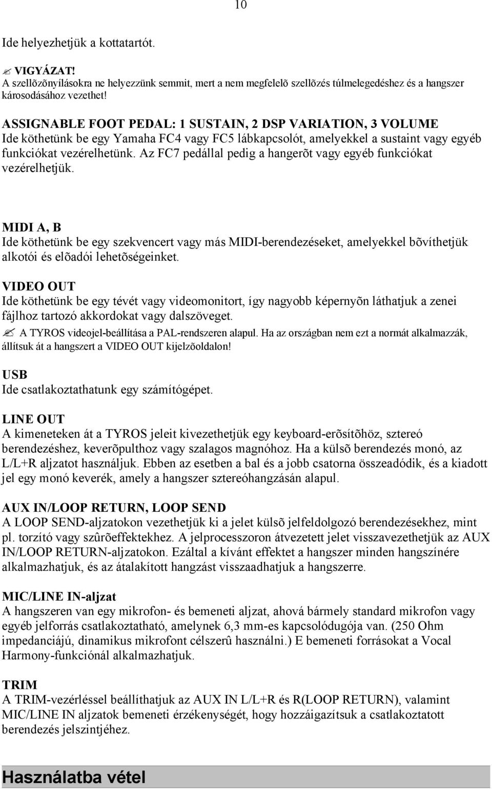 Az FC7 pedállal pedig a hangerõt vagy egyéb funkciókat vezérelhetjük.
