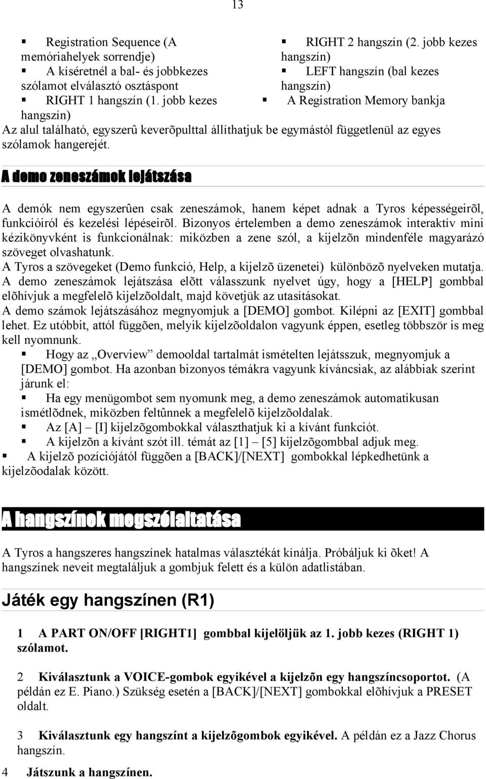 A demo zeneszámok lejátszása A demók nem egyszerûen csak zeneszámok, hanem képet adnak a Tyros képességeirõl, funkcióiról és kezelési lépéseirõl.