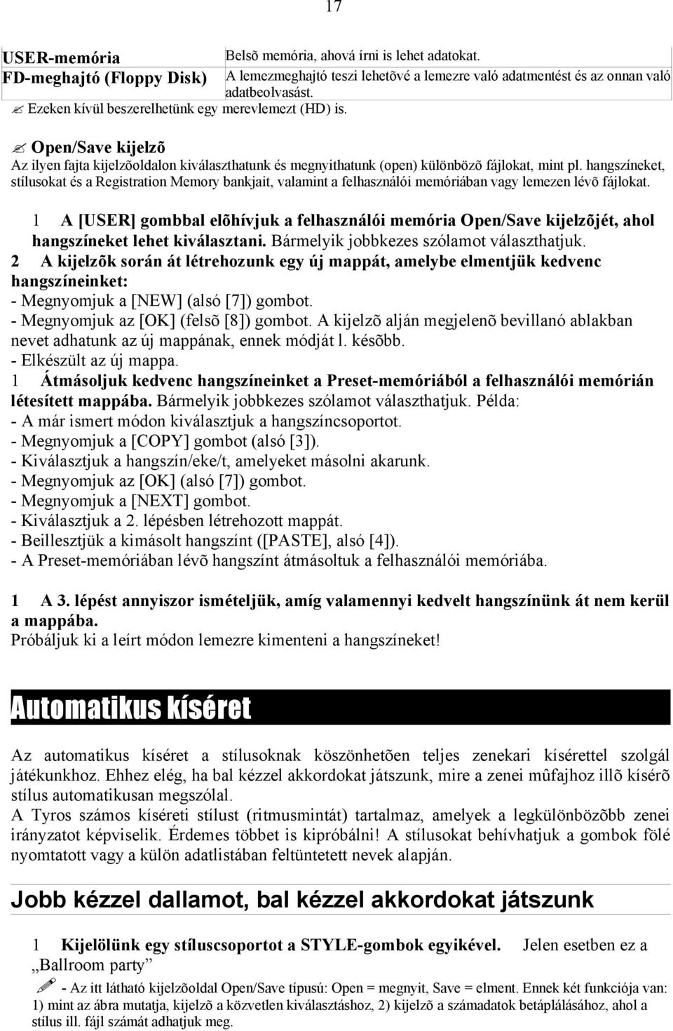 hangszíneket, stílusokat és a Registration Memory bankjait, valamint a felhasználói memóriában vagy lemezen lévõ fájlokat.