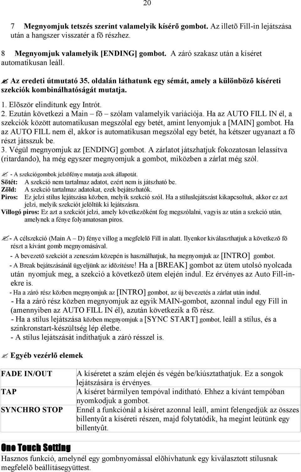 2. Ezután következi a Main fõ szólam valamelyik variációja. Ha az AUTO FILL IN él, a szekciók között automatikusan megszólal egy betét, amint lenyomjuk a [MAIN] gombot.