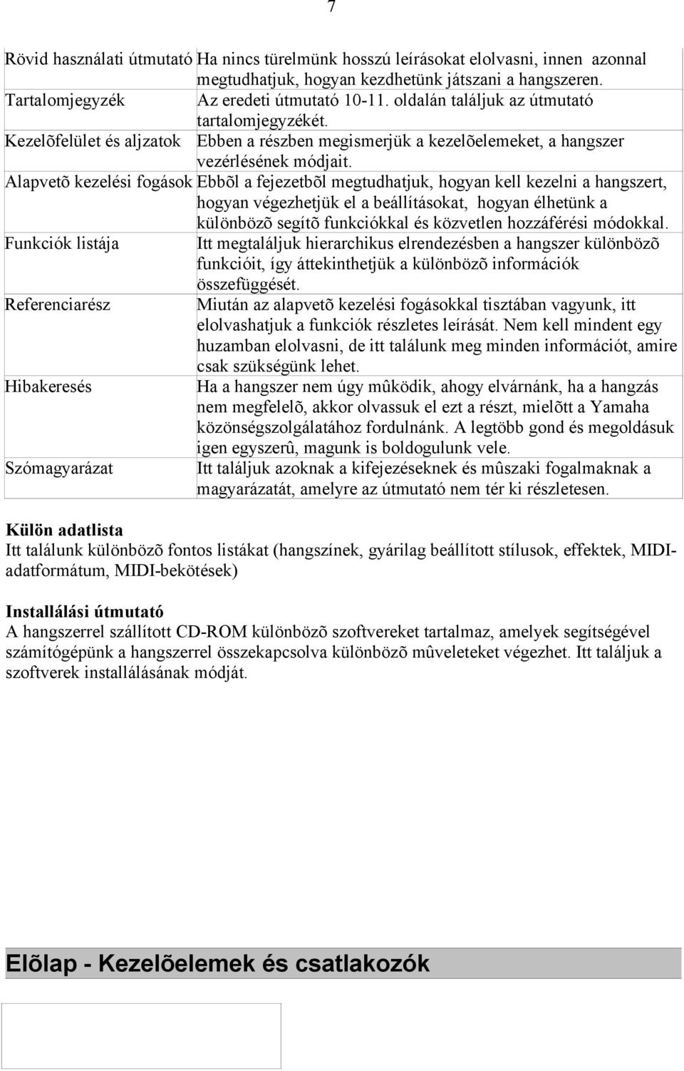 Alapvetõ kezelési fogások Ebbõl a fejezetbõl megtudhatjuk, hogyan kell kezelni a hangszert, hogyan végezhetjük el a beállításokat, hogyan élhetünk a különbözõ segítõ funkciókkal és közvetlen
