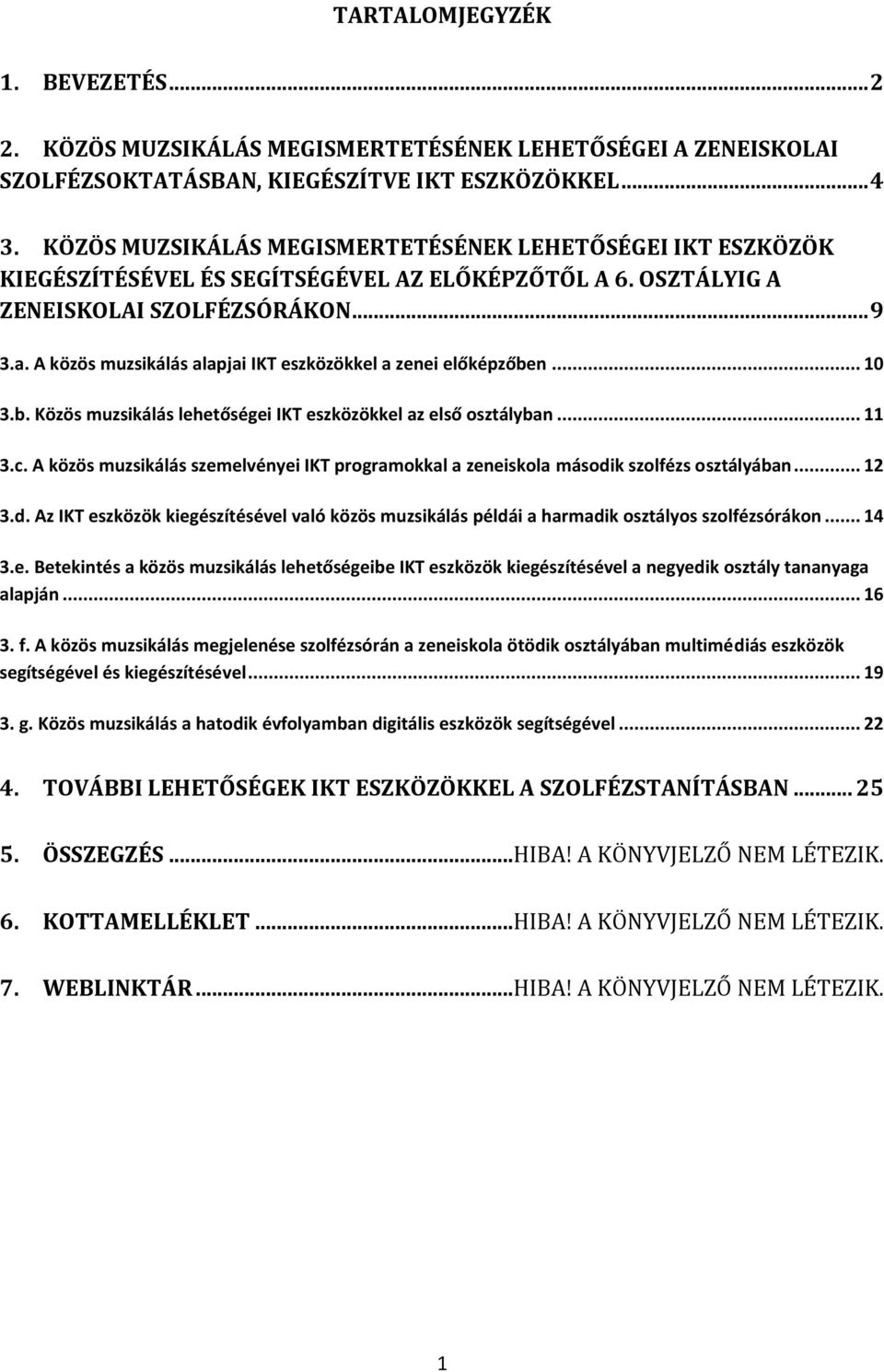 A közös muzsikálás alapjai IKT eszközökkel a zenei előképzőben... 10 3.b. Közös muzsikálás lehetőségei IKT eszközökkel az első osztályban... 11 3.c.