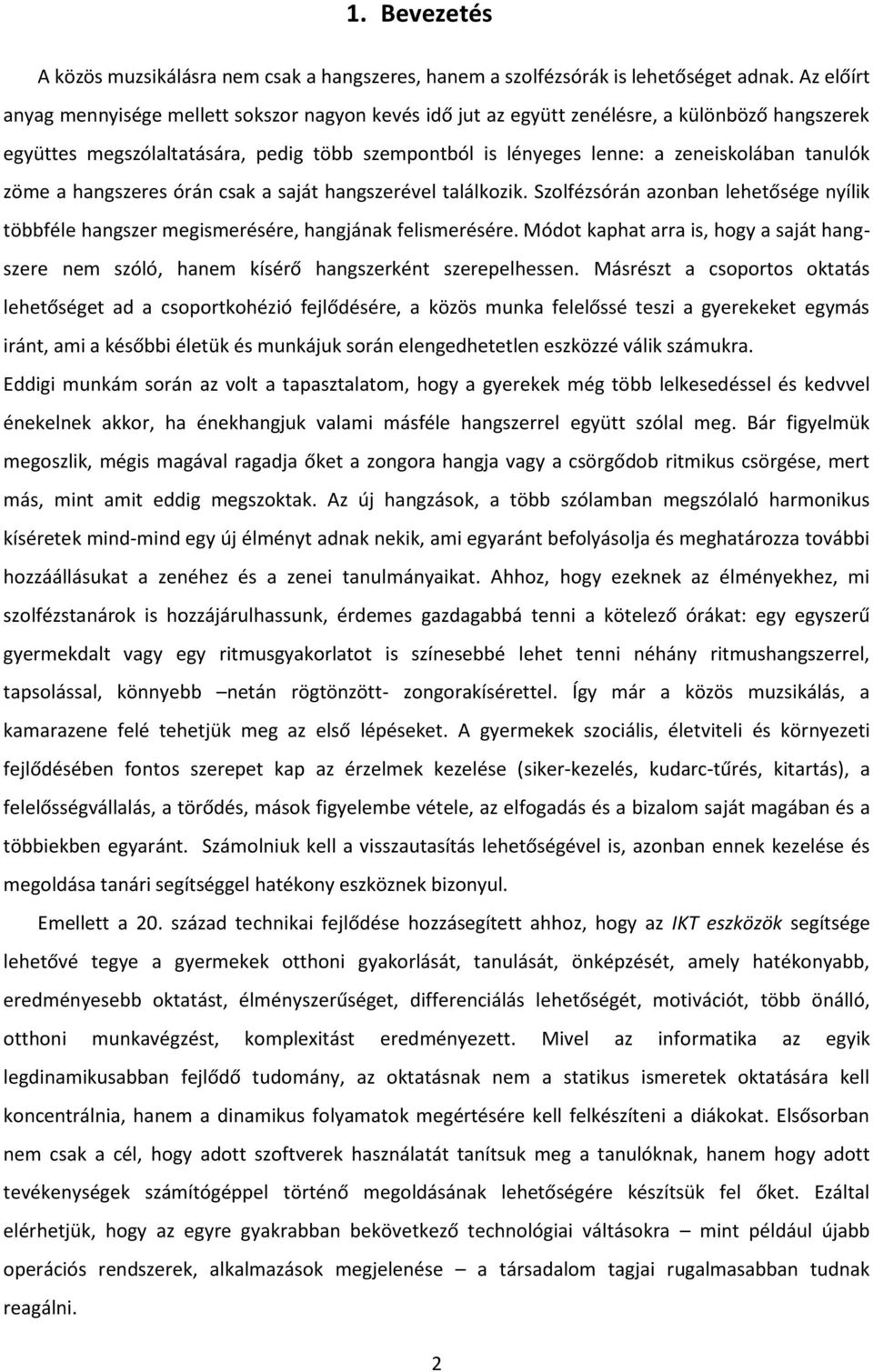 tanulók zöme a hangszeres órán csak a saját hangszerével találkozik. Szolfézsórán azonban lehetősége nyílik többféle hangszer megismerésére, hangjának felismerésére.