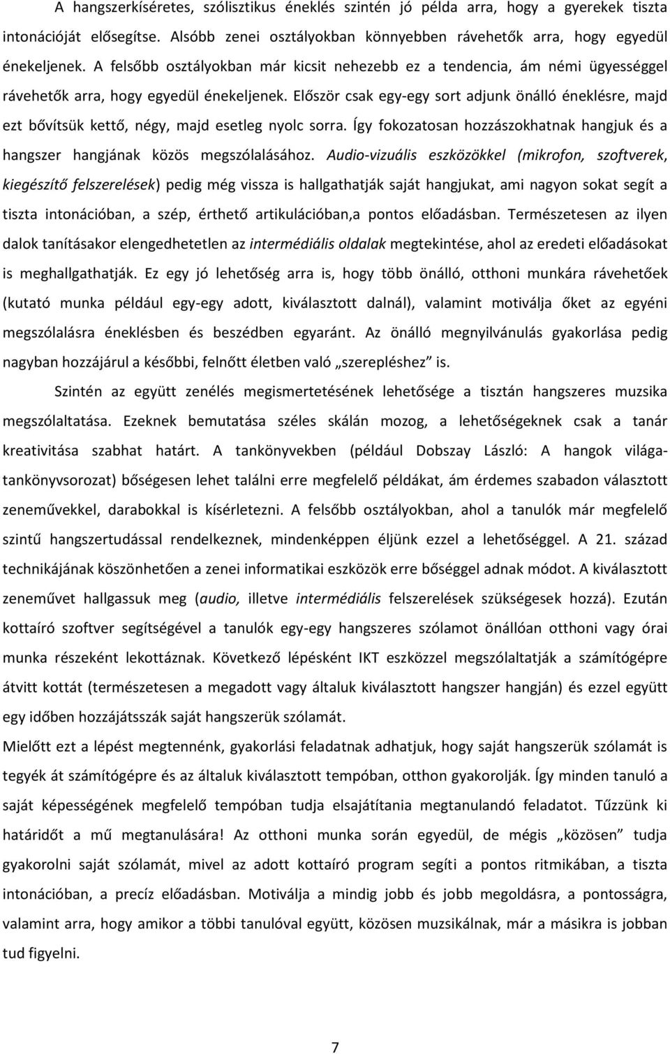 Először csak egy-egy sort adjunk önálló éneklésre, majd ezt bővítsük kettő, négy, majd esetleg nyolc sorra. Így fokozatosan hozzászokhatnak hangjuk és a hangszer hangjának közös megszólalásához.