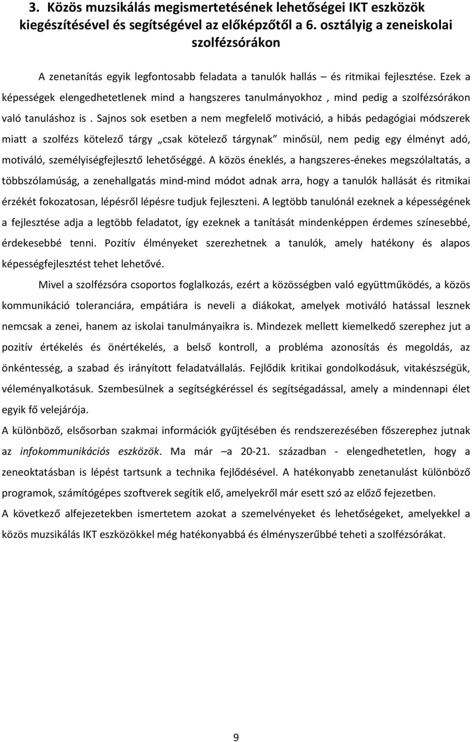 Ezek a képességek elengedhetetlenek mind a hangszeres tanulmányokhoz, mind pedig a szolfézsórákon való tanuláshoz is.