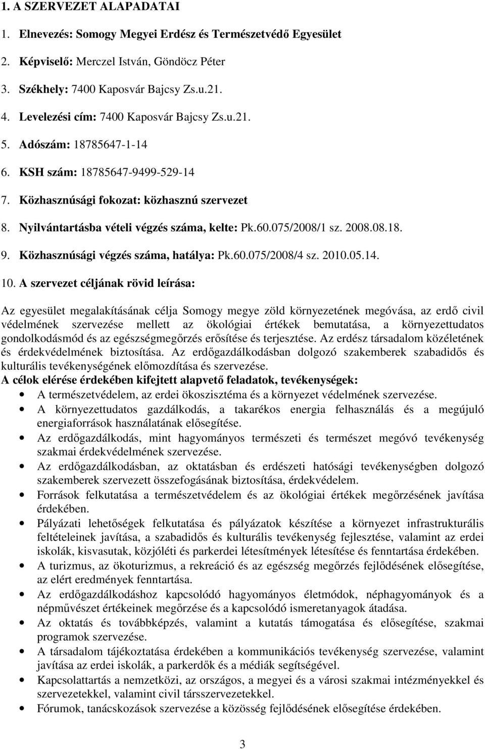 Nyilvántartásba vételi végzés száma, kelte: Pk.60.075/2008/1 sz. 2008.08.18. 9. Közhasznúsági végzés száma, hatálya: Pk.60.075/2008/4 sz. 2010.05.14. 10.