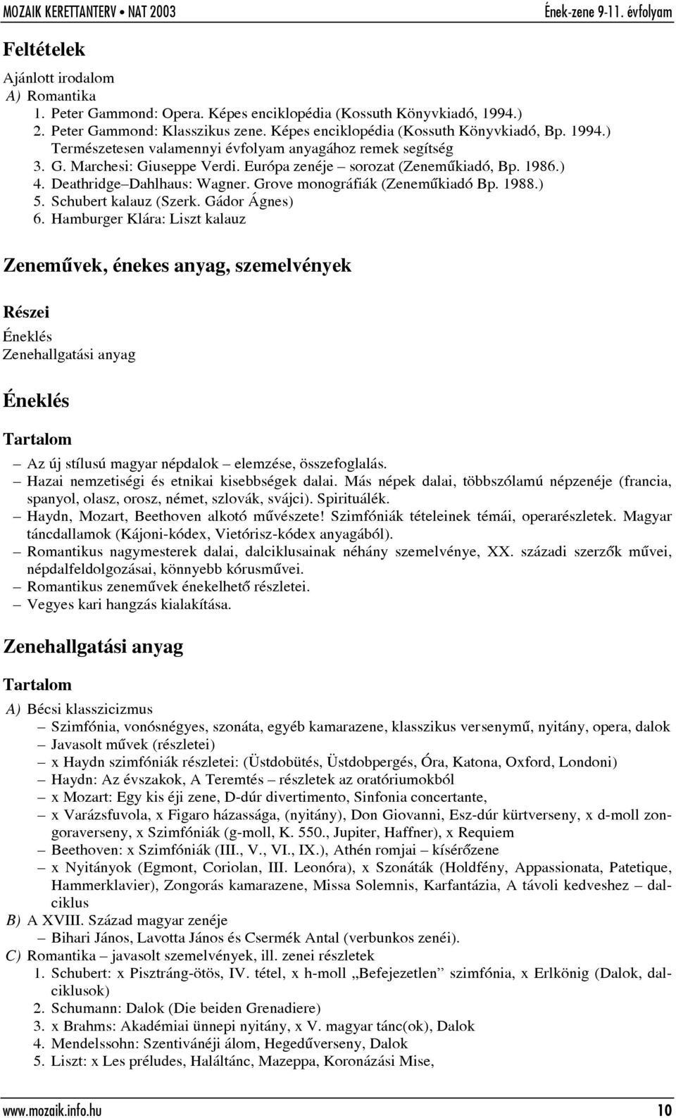 Hamburger Klára: Liszt kalauz Zenemûvek, énekes anyag, szemelvények Éneklés Zenehallgatási anyag Éneklés Az új stílusú magyar népdalok elemzése, összefoglalás.