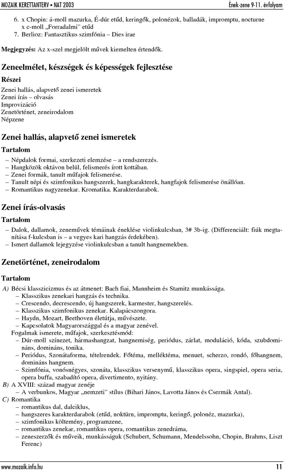 Zeneelmélet, készségek és képességek fejlesztése Zenei hallás, alapvetõ zenei ismeretek Zenei írás olvasás Improvizáció Zenetörténet, zeneirodalom Zenei hallás, alapvetõ zenei ismeretek Népdalok