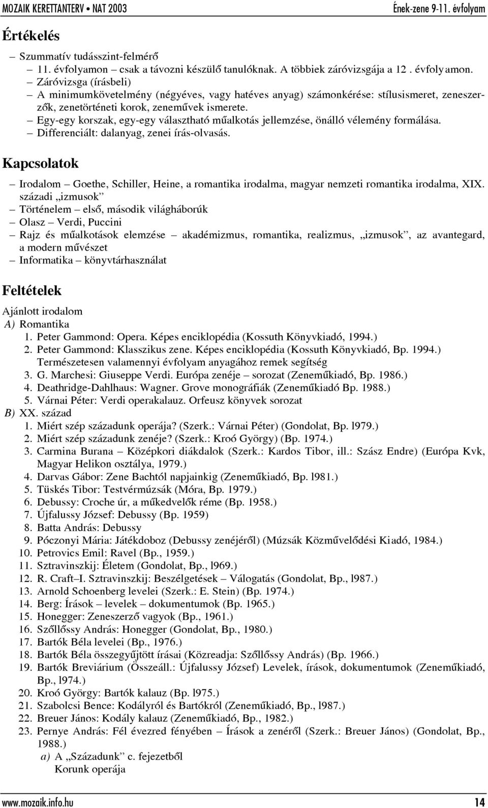 Záróvizsga (írásbeli) A minimumkövetelmény (négyéves, vagy hatéves anyag) számonkérése: stílusismeret, zeneszerzõk, zenetörténeti korok, zenemûvek ismerete.