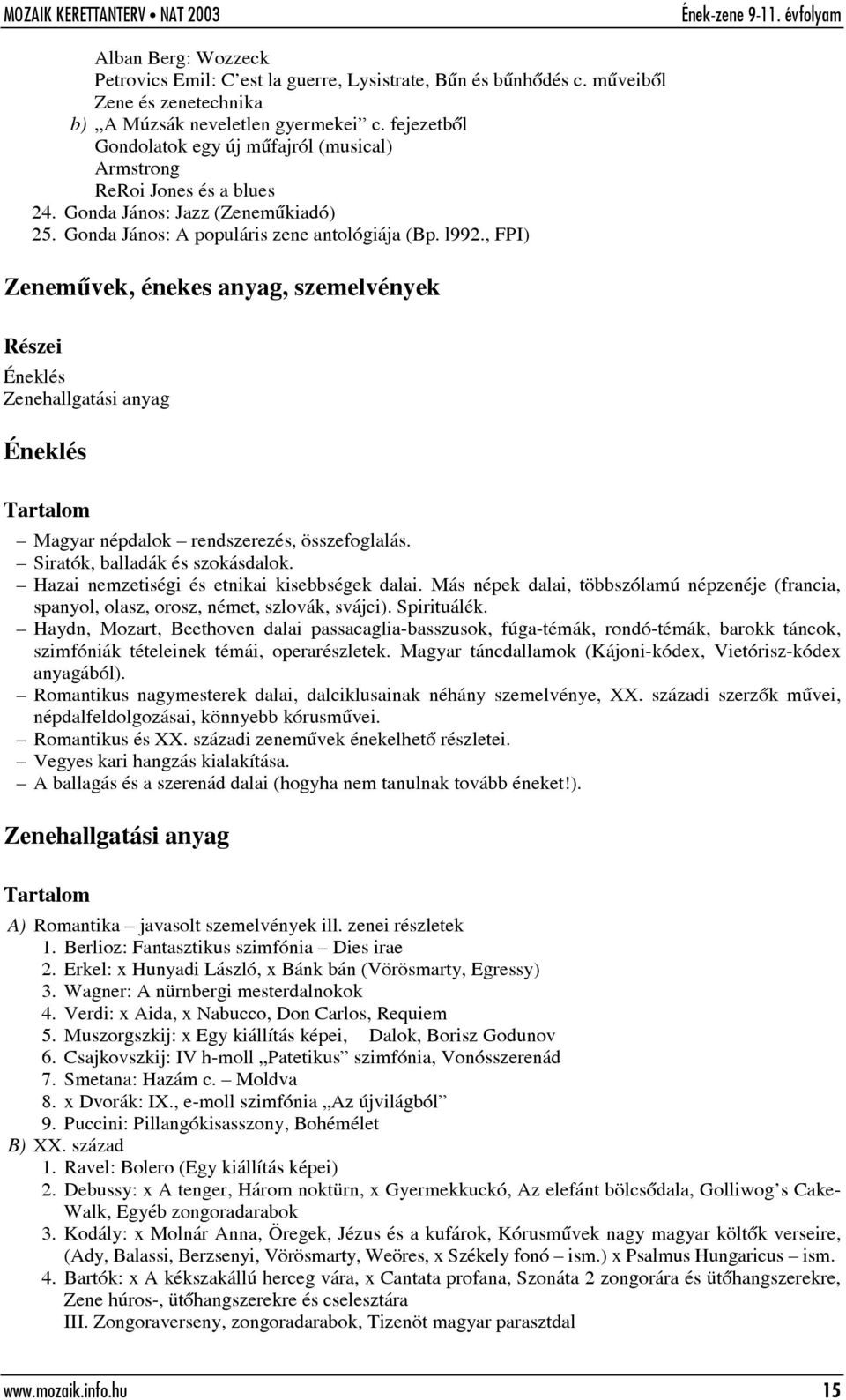 , FPI) Zenemûvek, énekes anyag, szemelvények Éneklés Zenehallgatási anyag Éneklés Magyar népdalok rendszerezés, összefoglalás. Siratók, balladák és szokásdalok.