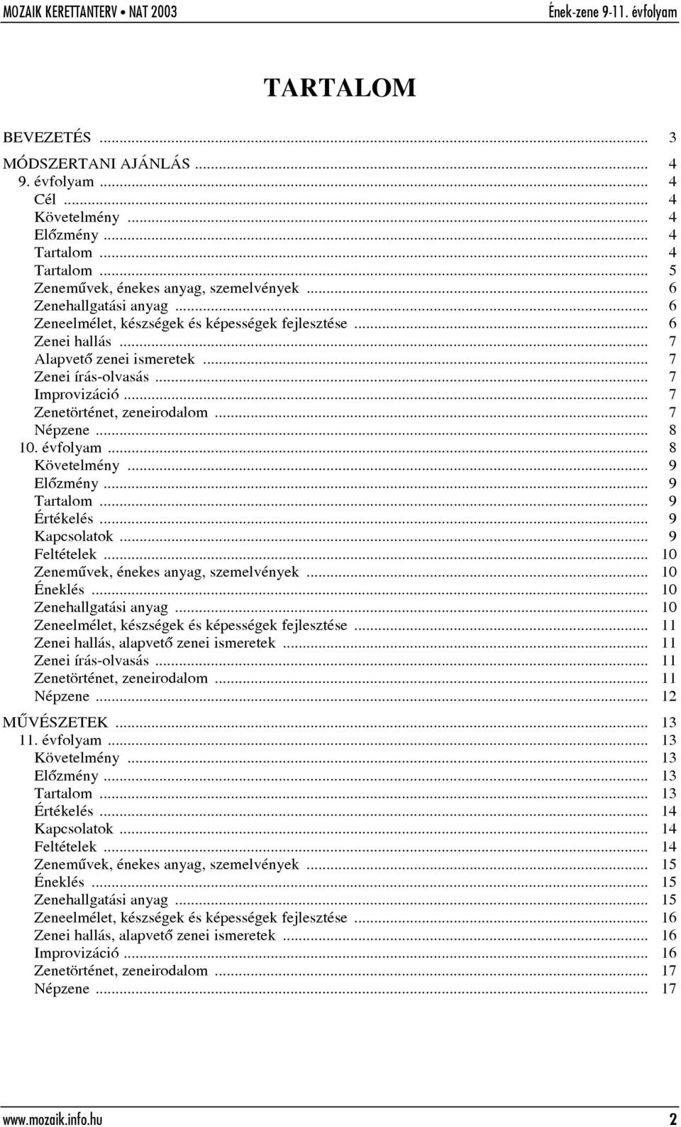 .. 8 Követelmény... 9 Elõzmény... 9... 9 Értékelés... 9 Kapcsolatok... 9 Feltételek... 10 Zenemûvek, énekes anyag, szemelvények... 10 Éneklés... 10 Zenehallgatási anyag.