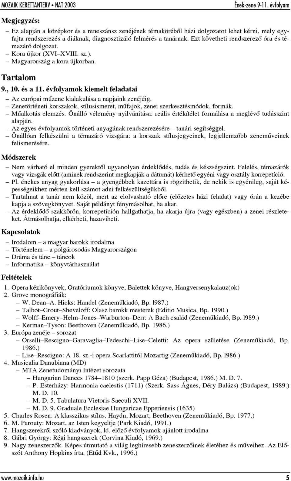 évfolyamok kiemelt feladatai Az európai mûzene kialakulása a napjaink zenéjéig. Zenetörténeti korszakok, stílusismeret, mûfajok, zenei szerkesztésmódok, formák. Mûalkotás elemzés.