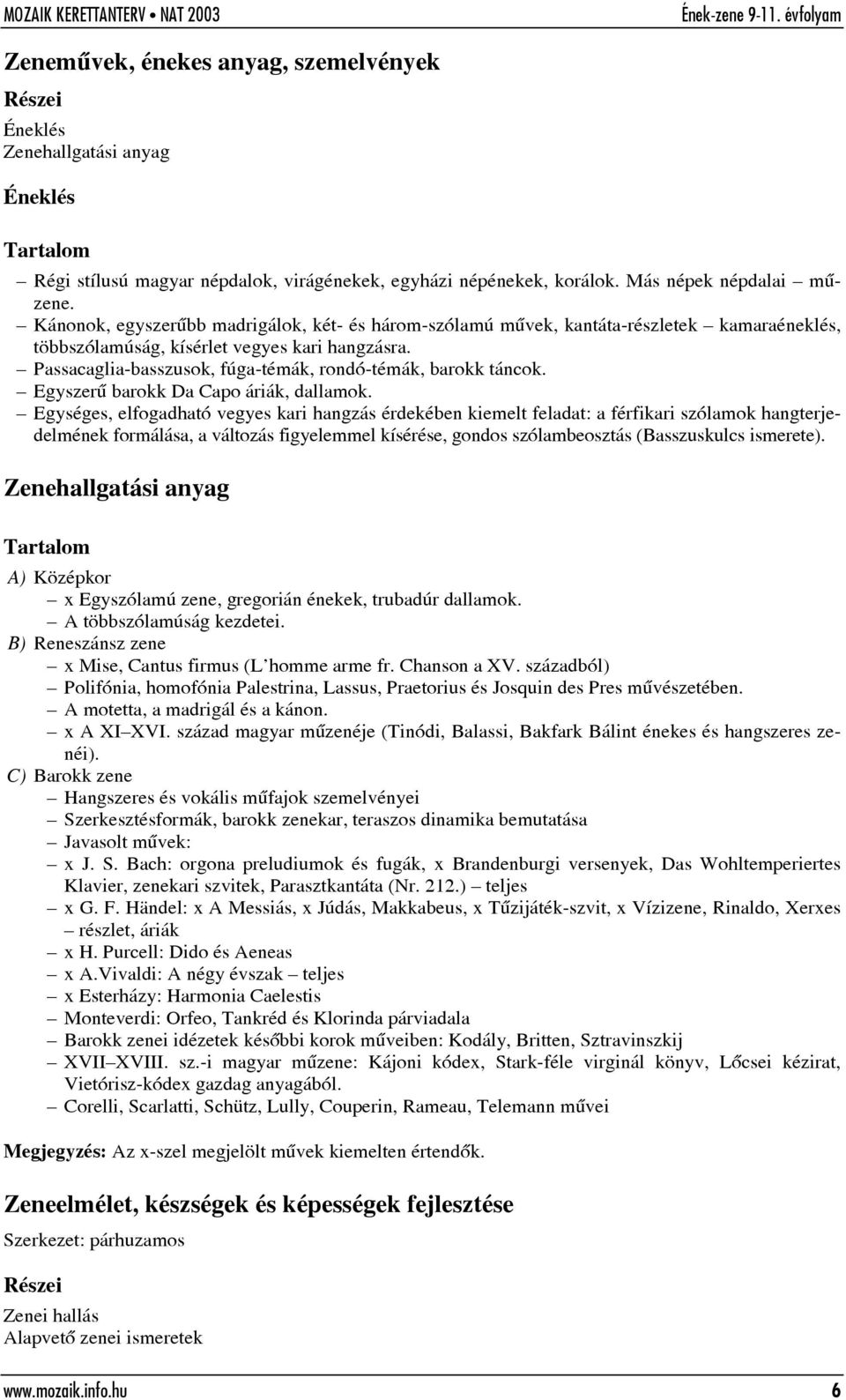 Passacaglia-basszusok, fúga-témák, rondó-témák, barokk táncok. Egyszerû barokk Da Capo áriák, dallamok.