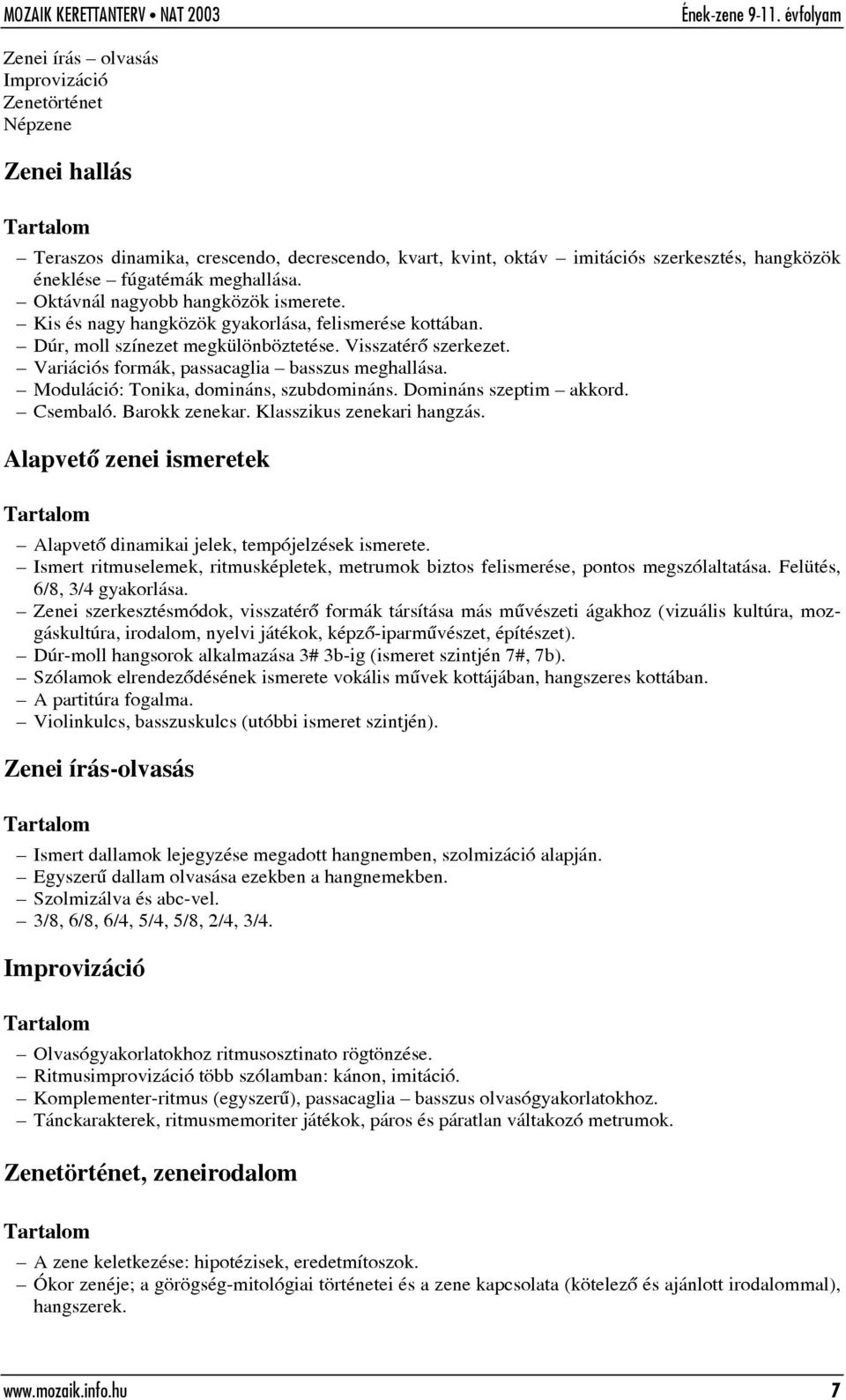 Variációs formák, passacaglia basszus meghallása. Moduláció: Tonika, domináns, szubdomináns. Domináns szeptim akkord. Csembaló. Barokk zenekar. Klasszikus zenekari hangzás.