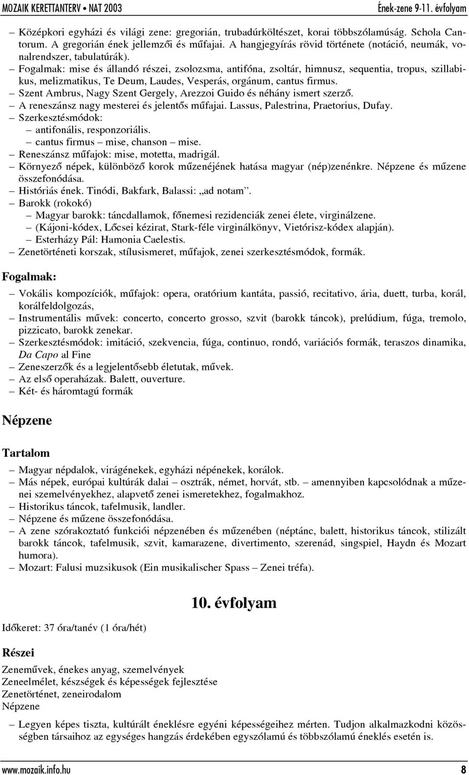 Fogalmak: mise és állandó részei, zsolozsma, antifóna, zsoltár, himnusz, sequentia, tropus, szillabikus, melizmatikus, Te Deum, Laudes, Vesperás, orgánum, cantus firmus.