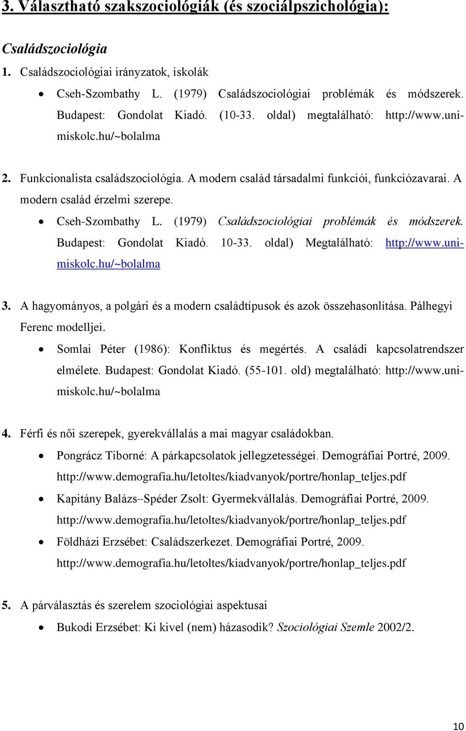 A modern család érzelmi szerepe. Cseh-Szombathy L. (1979) Családszociológiai problémák és módszerek. Budapest: Gondolat Kiadó. 10-33. oldal) Megtalálható: http://www.unimiskolc.hu/~bolalma 3.