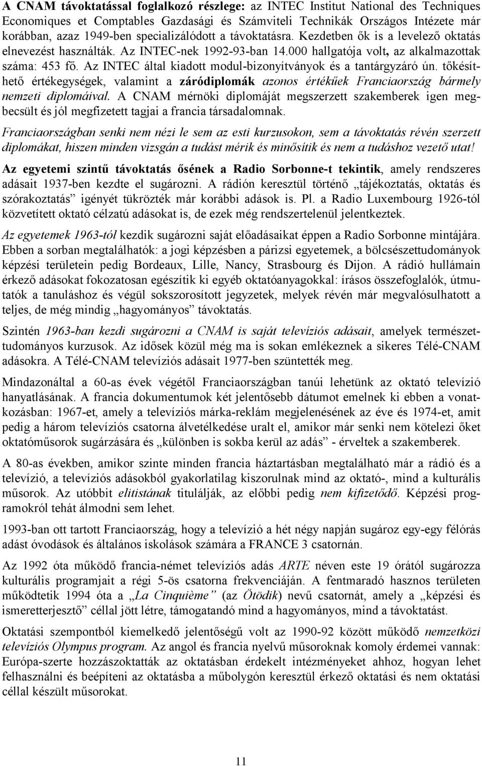 Az INTEC által kiadott modul-bizonyítványok és a tantárgyzáró ún. tőkésíthető értékegységek, valamint a záródiplomák azonos értékűek Franciaország bármely nemzeti diplomáival.