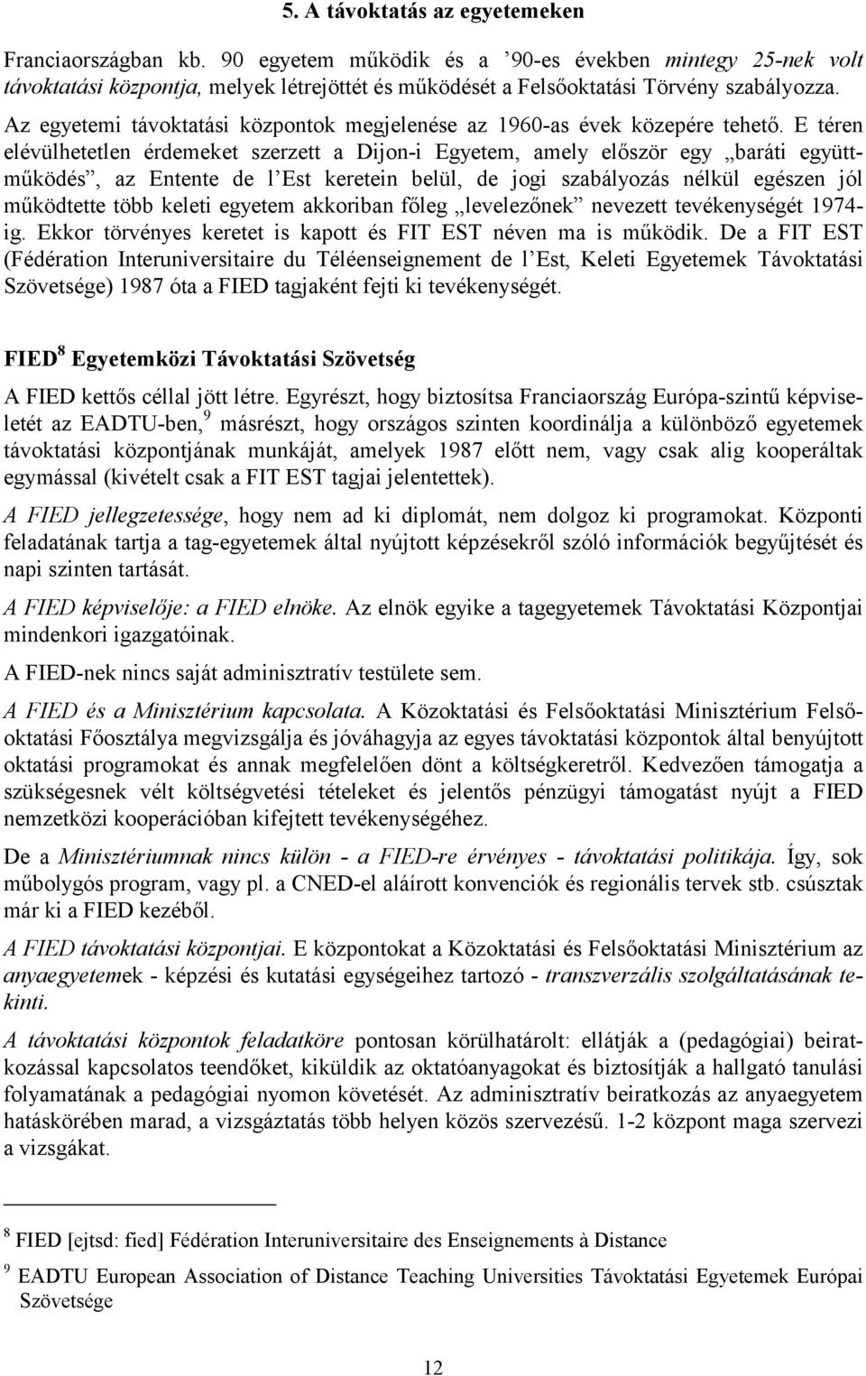Az egyetemi távoktatási központok megjelenése az 1960-as évek közepére tehető.
