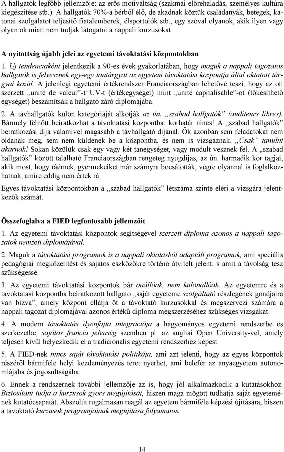 , egy szóval olyanok, akik ilyen vagy olyan ok miatt nem tudják látogatni a nappali kurzusokat. A nyitottság újabb jelei az egyetemi távoktatási központokban 1.