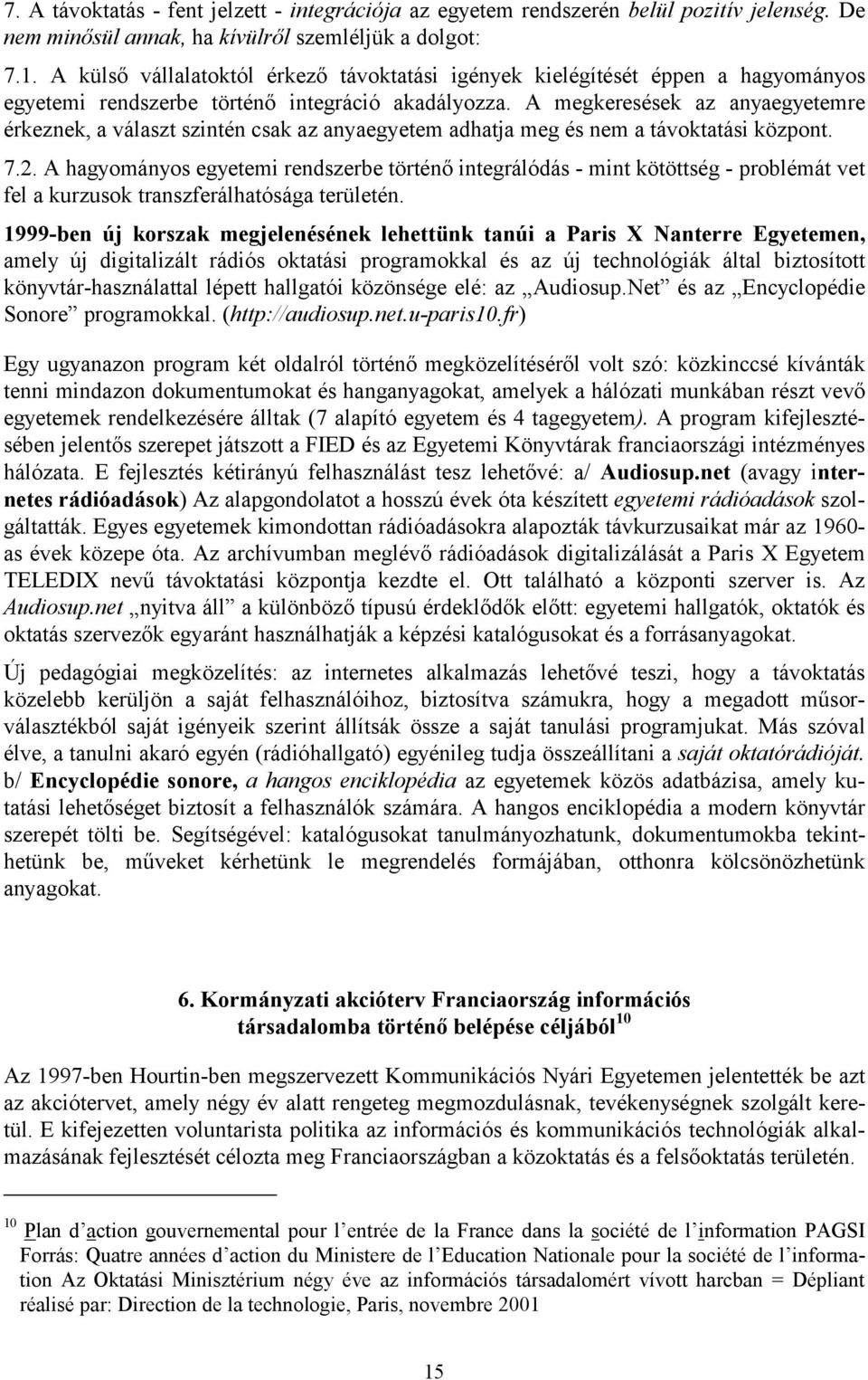 A megkeresések az anyaegyetemre érkeznek, a választ szintén csak az anyaegyetem adhatja meg és nem a távoktatási központ. 7.2.