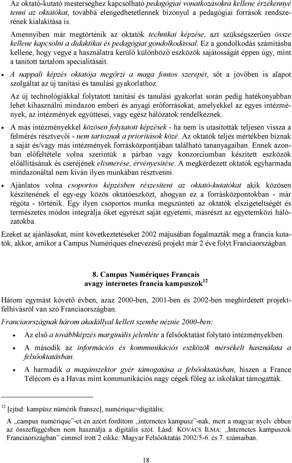 Ez a gondolkodás számításba kellene, hogy vegye a használatra kerülő különböző eszközök sajátosságát éppen úgy, mint a tanított tartalom specialitásait.