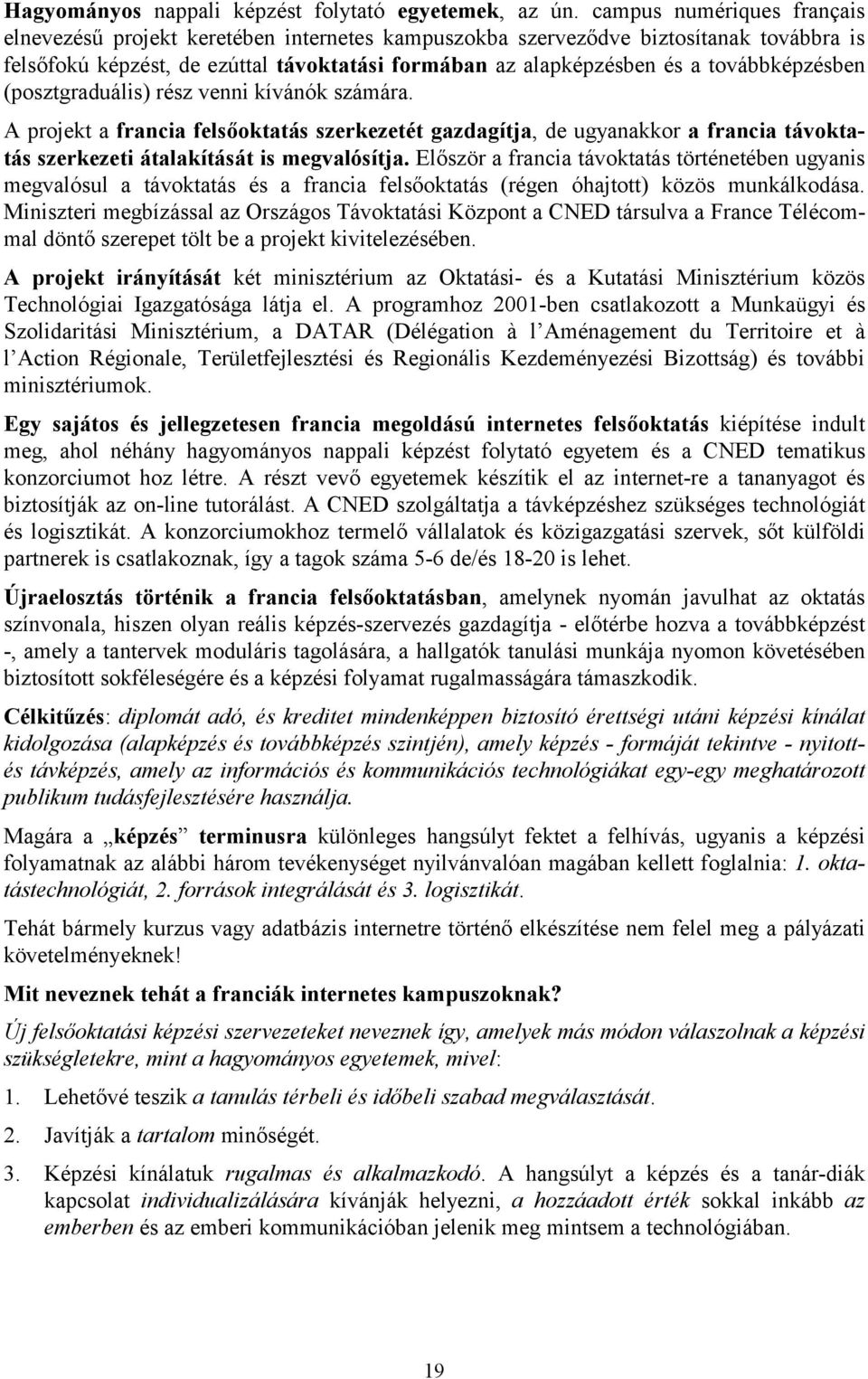 továbbképzésben (posztgraduális) rész venni kívánók számára. A projekt a francia felsőoktatás szerkezetét gazdagítja, de ugyanakkor a francia távoktatás szerkezeti átalakítását is megvalósítja.