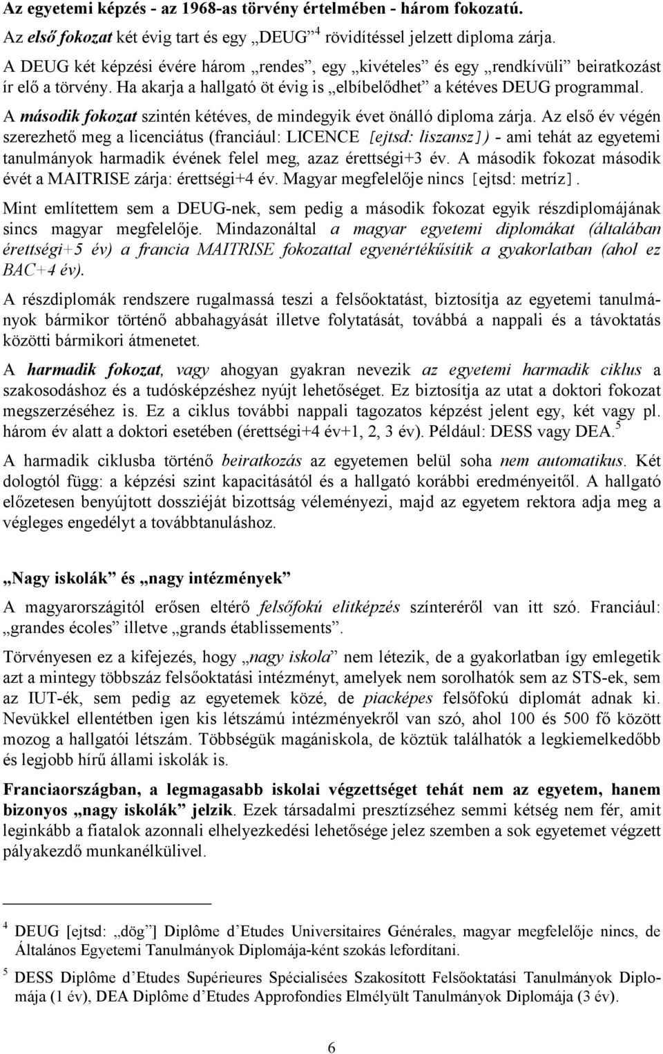 A második fokozat szintén kétéves, de mindegyik évet önálló diploma zárja.