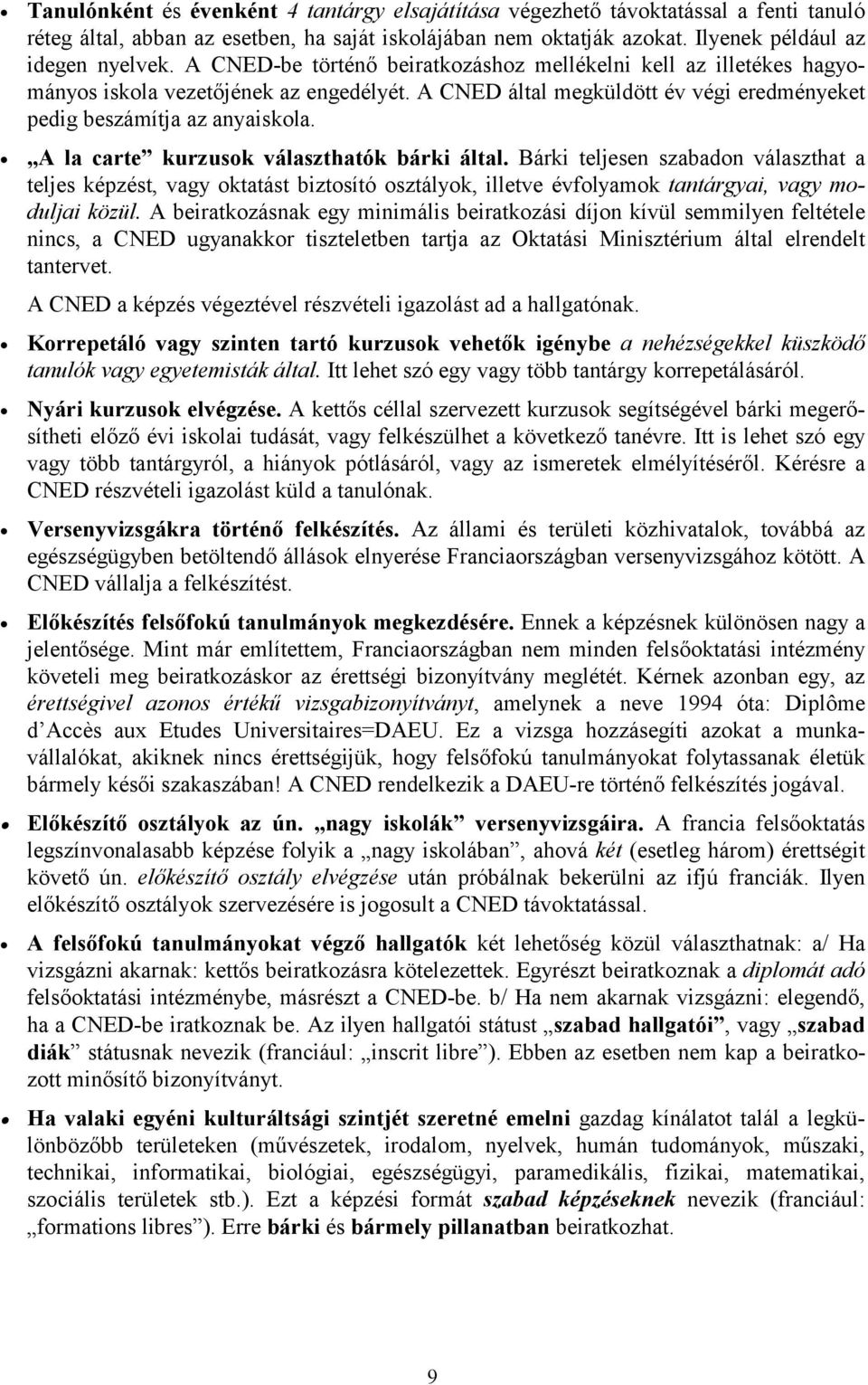A la carte kurzusok választhatók bárki által. Bárki teljesen szabadon választhat a teljes képzést, vagy oktatást biztosító osztályok, illetve évfolyamok tantárgyai, vagy moduljai közül.