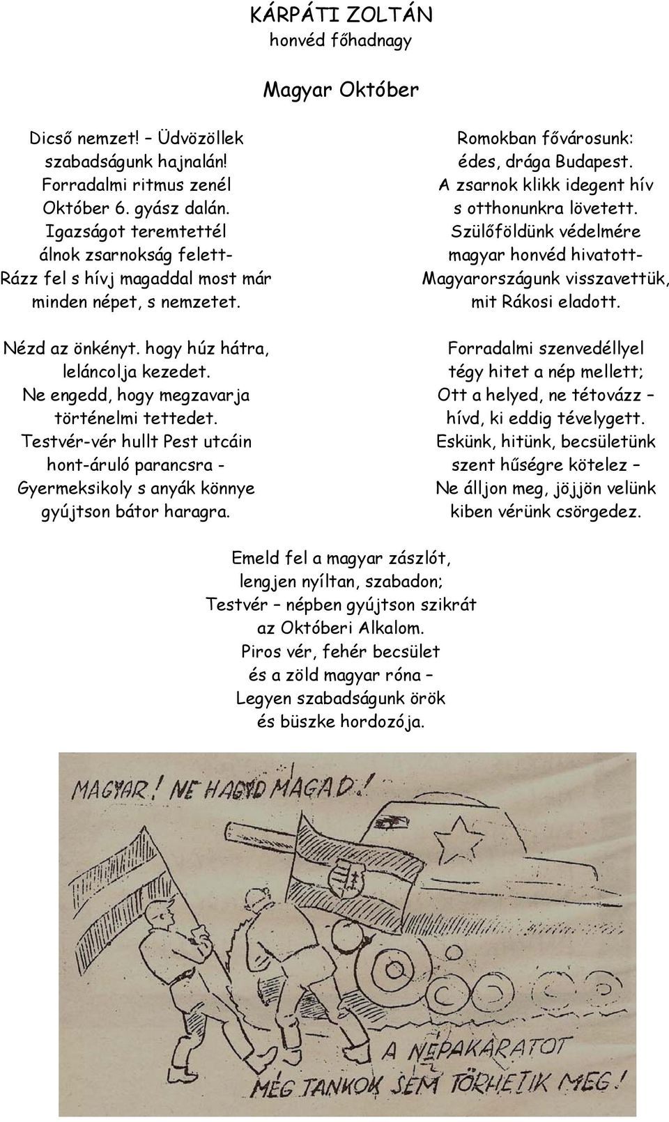 Ne engedd, hogy megzavarja történelmi tettedet. Testvér-vér hullt Pest utcáin hont-áruló parancsra - Gyermeksikoly s anyák könnye gyújtson bátor haragra. Romokban fővárosunk: édes, drága Budapest.