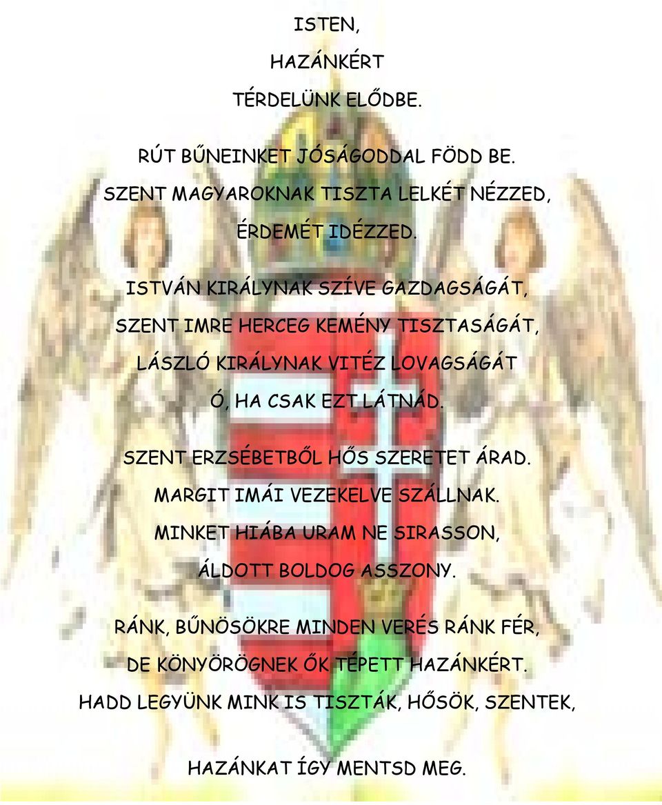 SZENT ERZSÉBETBŐL HŐS SZERETET ÁRAD. MARGIT IMÁI VEZEKELVE SZÁLLNAK. MINKET HIÁBA URAM NE SIRASSON, ÁLDOTT BOLDOG ASSZONY.