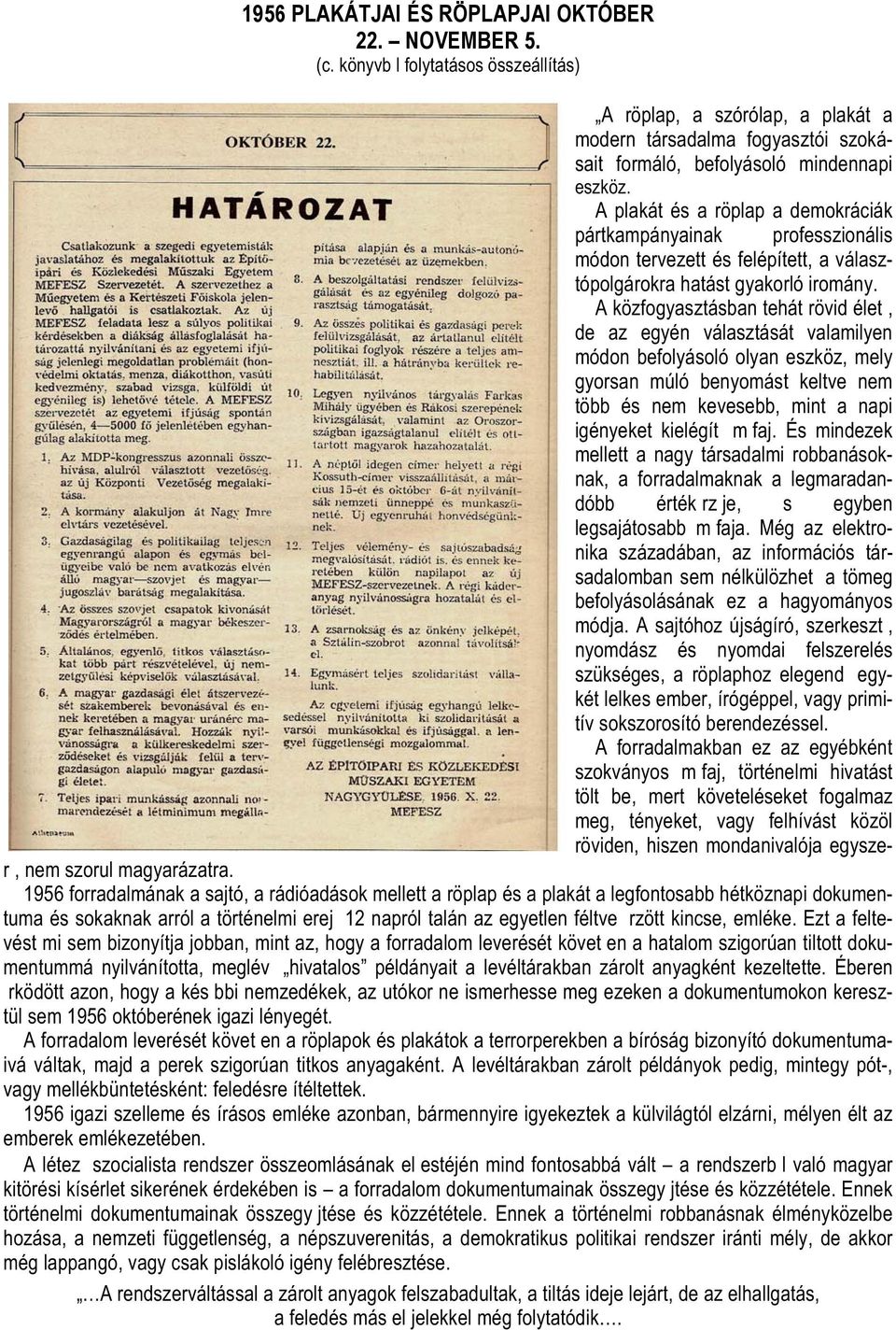 A plakát és a röplap a demokráciák pártkampányainak professzionális módon tervezett és felépített, a választópolgárokra hatást gyakorló iromány.