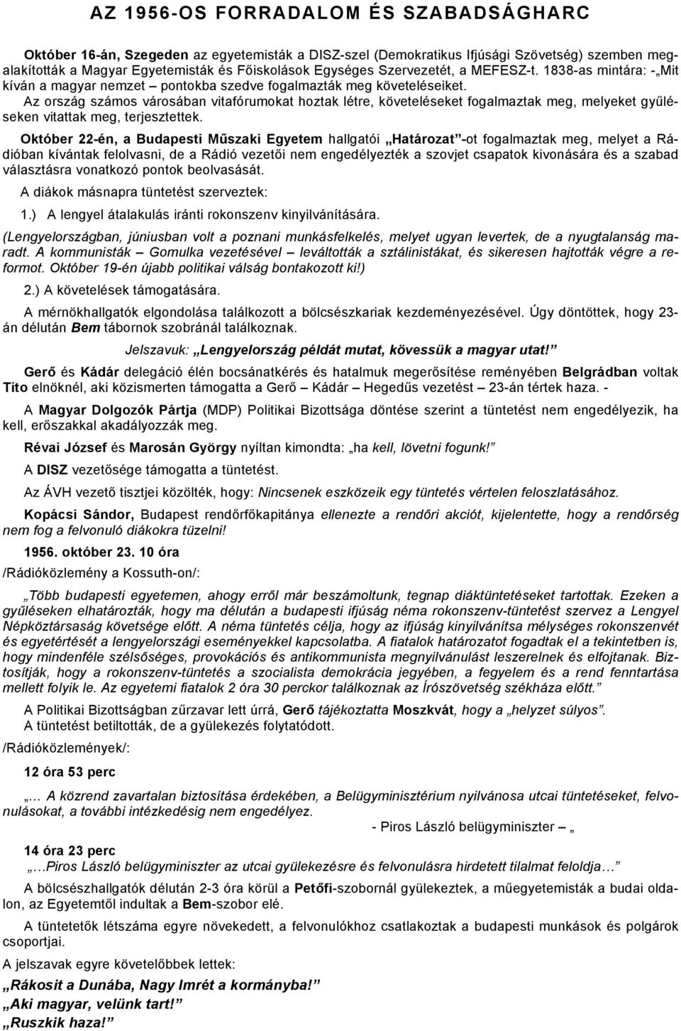 Az ország számos városában vitafórumokat hoztak létre, követeléseket fogalmaztak meg, melyeket gyűléseken vitattak meg, terjesztettek.