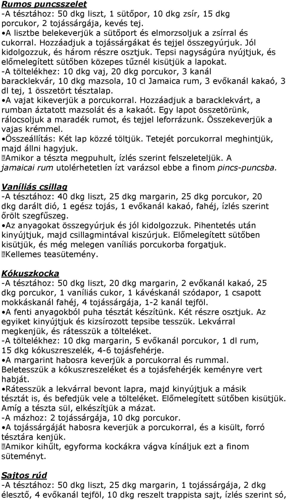 -A töltelékhez: 10 dkg vaj, 20 dkg porcukor, 3 kanál baracklekvár, 10 dkg mazsola, 10 cl Jamaica rum, 3 evőkanál kakaó, 3 dl tej, 1 összetört tésztalap. A vajat kikeverjük a porcukorral.