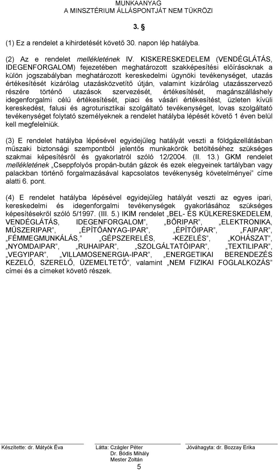 utazásközvetítő útján, valamint kizárólag utazásszervező részére történő utazások szervezését, értékesítését, magánszálláshely idegenforgalmi célú értékesítését, piaci és vásári értékesítést, üzleten