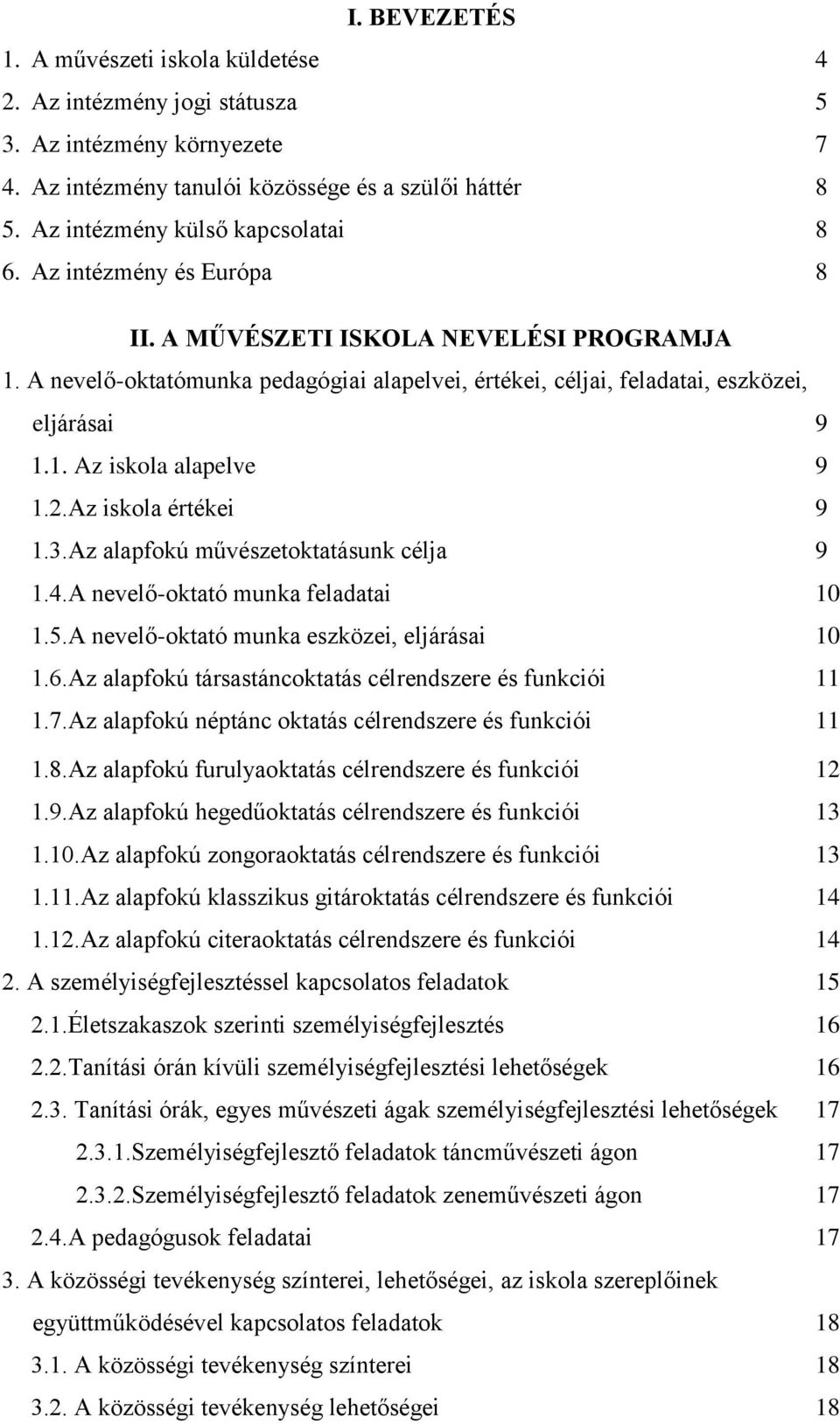 A nevelő-oktatómunka pedagógiai alapelvei, értékei, céljai, feladatai, eszközei, eljárásai 9 1.1. Az iskola alapelve 9 1.2.Az iskola értékei 9 1.3.Az alapfokú művészetoktatásunk célja 9 1.4.