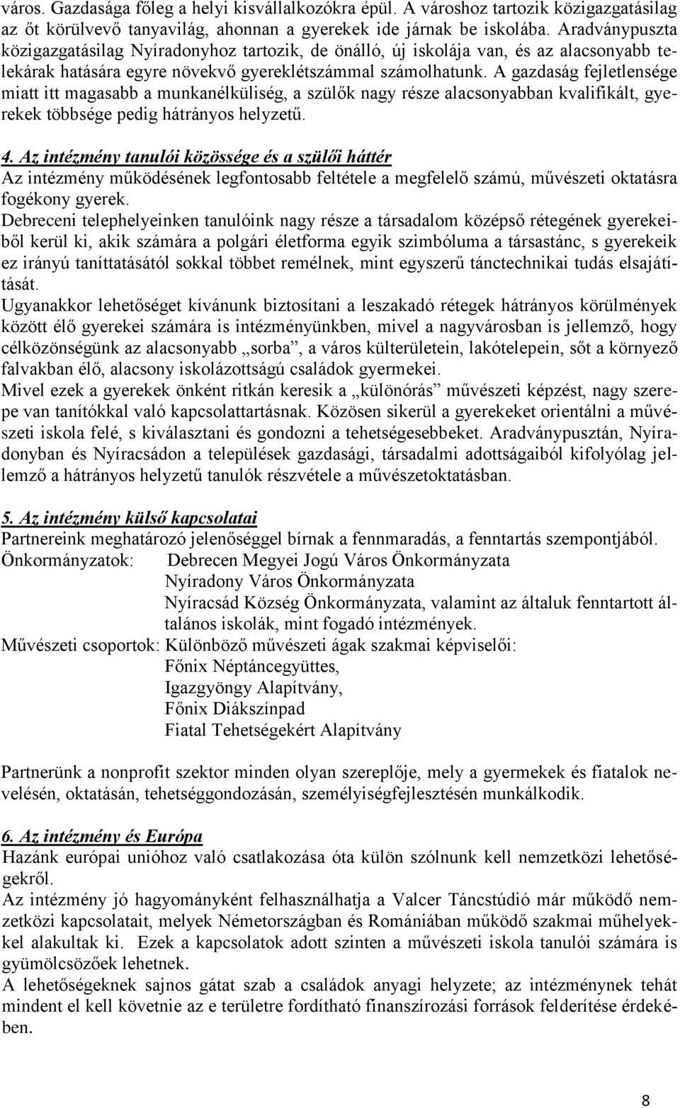 A gazdaság fejletlensége miatt itt magasabb a munkanélküliség, a szülők nagy része alacsonyabban kvalifikált, gyerekek többsége pedig hátrányos helyzetű. 4.