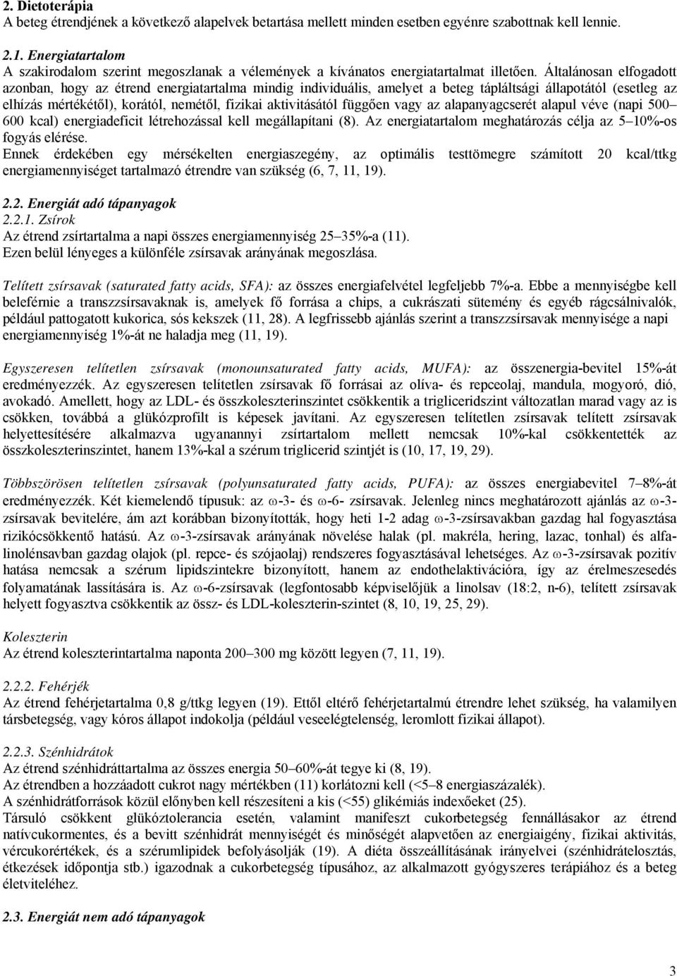 Általánosan elfogadott azonban, hogy az étrend energiatartalma mindig individuális, amelyet a beteg tápláltsági állapotától (esetleg az elhízás mértékétől), korától, nemétől, fizikai aktivitásától