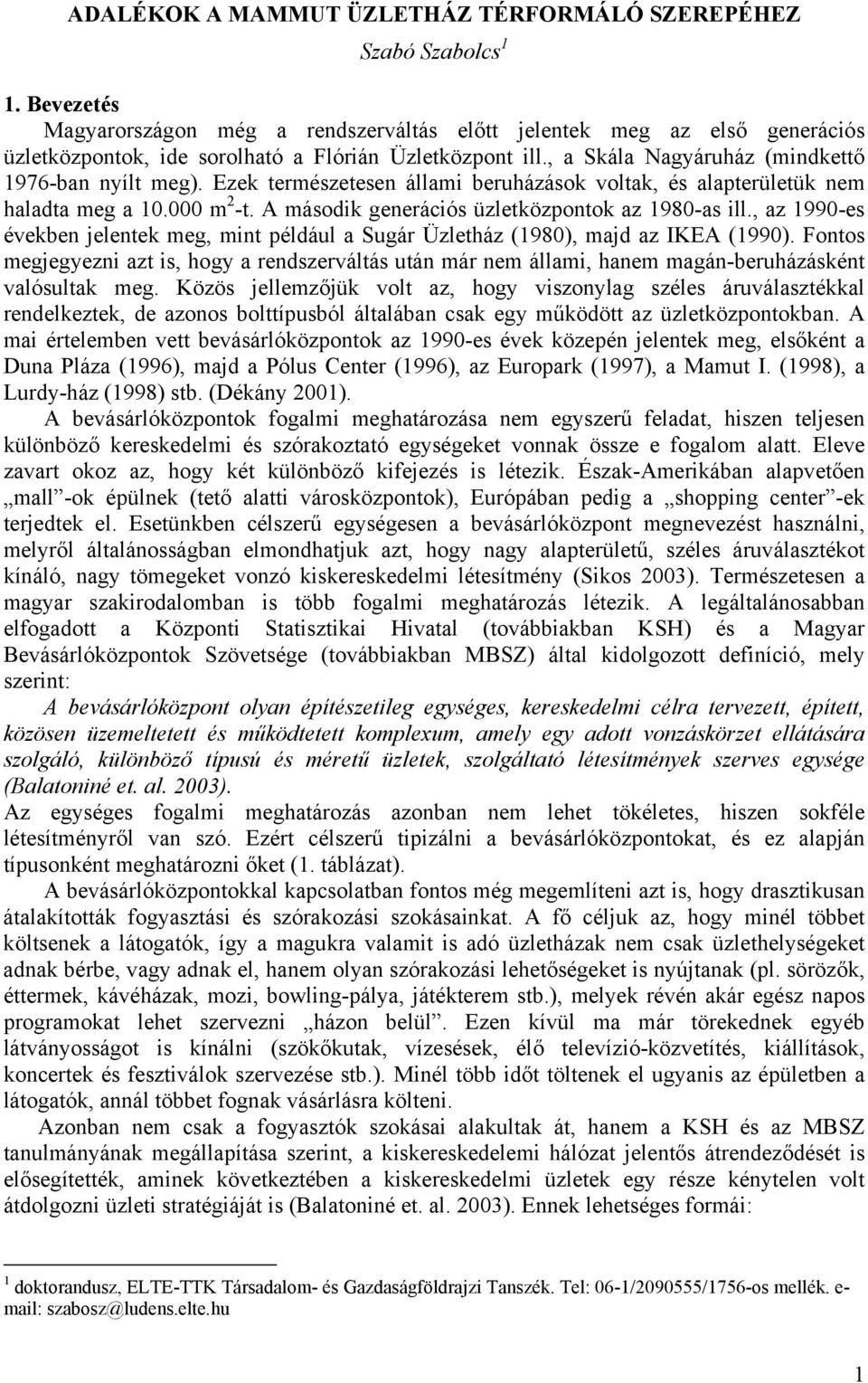 Ezek természetesen állami beruházások voltak, és alapterületük nem haladta meg a 1. m 2 -t. A második generációs üzletközpontok az 198-as ill.