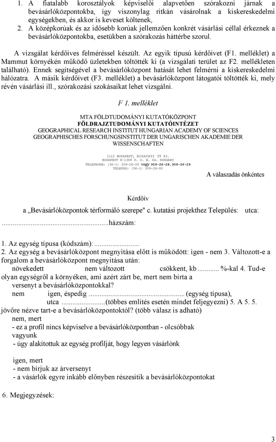 Az egyik típusú kérdőívet (F1. melléklet) a Mammut környékén működő üzletekben töltötték ki (a vizsgálati terület az F2. mellékleten található).