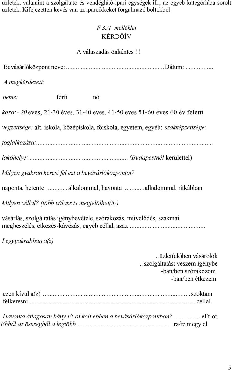 iskola, középiskola, főiskola, egyetem, egyéb: szakképzettsége: foglalkozása:... lakóhelye:... (Budapestnél kerülettel) Milyen gyakran keresi fel ezt a bevásárlóközpontot? naponta, hetente.